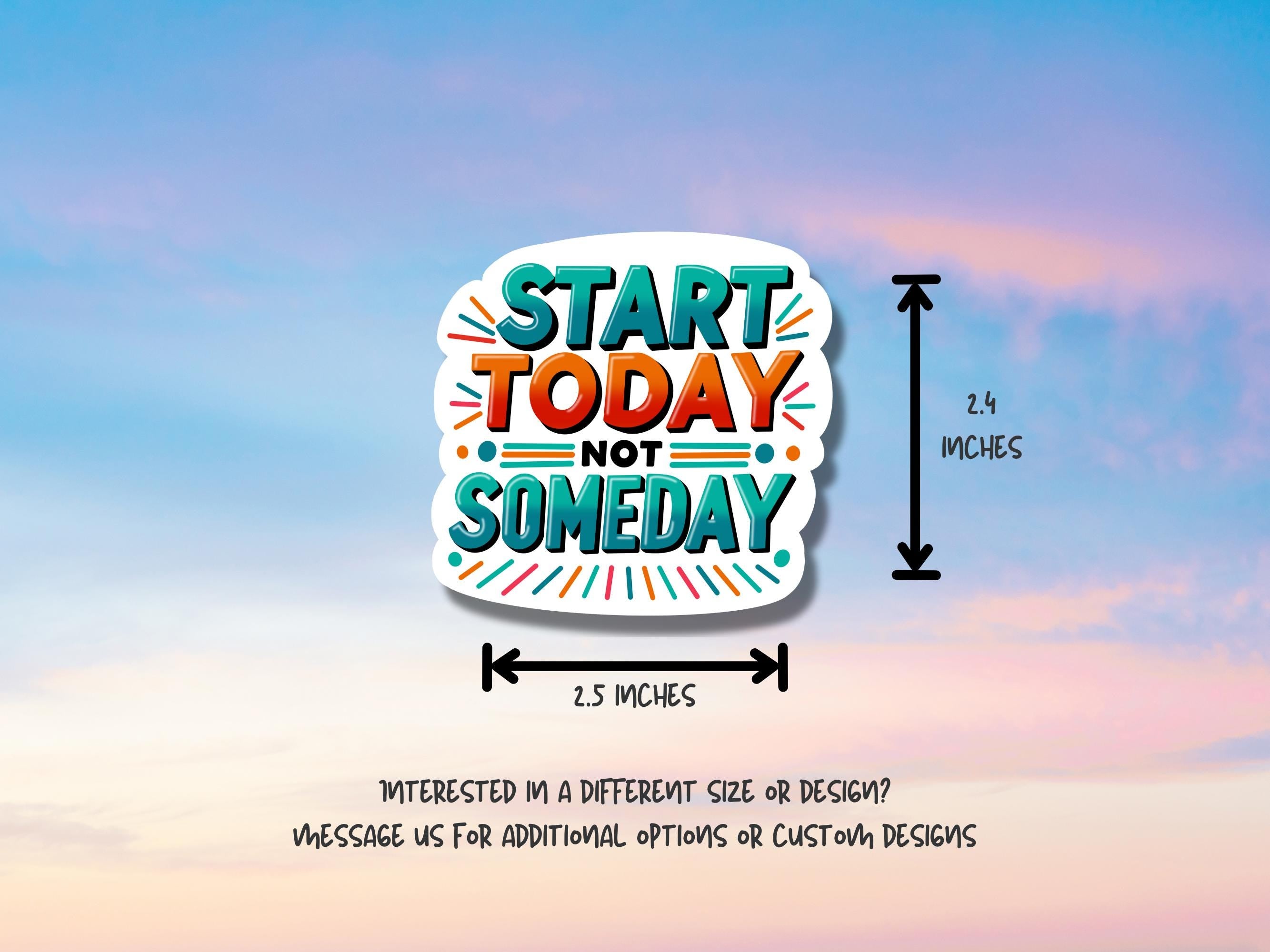Motivational Quote Waterproof Sticker - "Start Today Not Someday" Inspirational Vinyl Decal