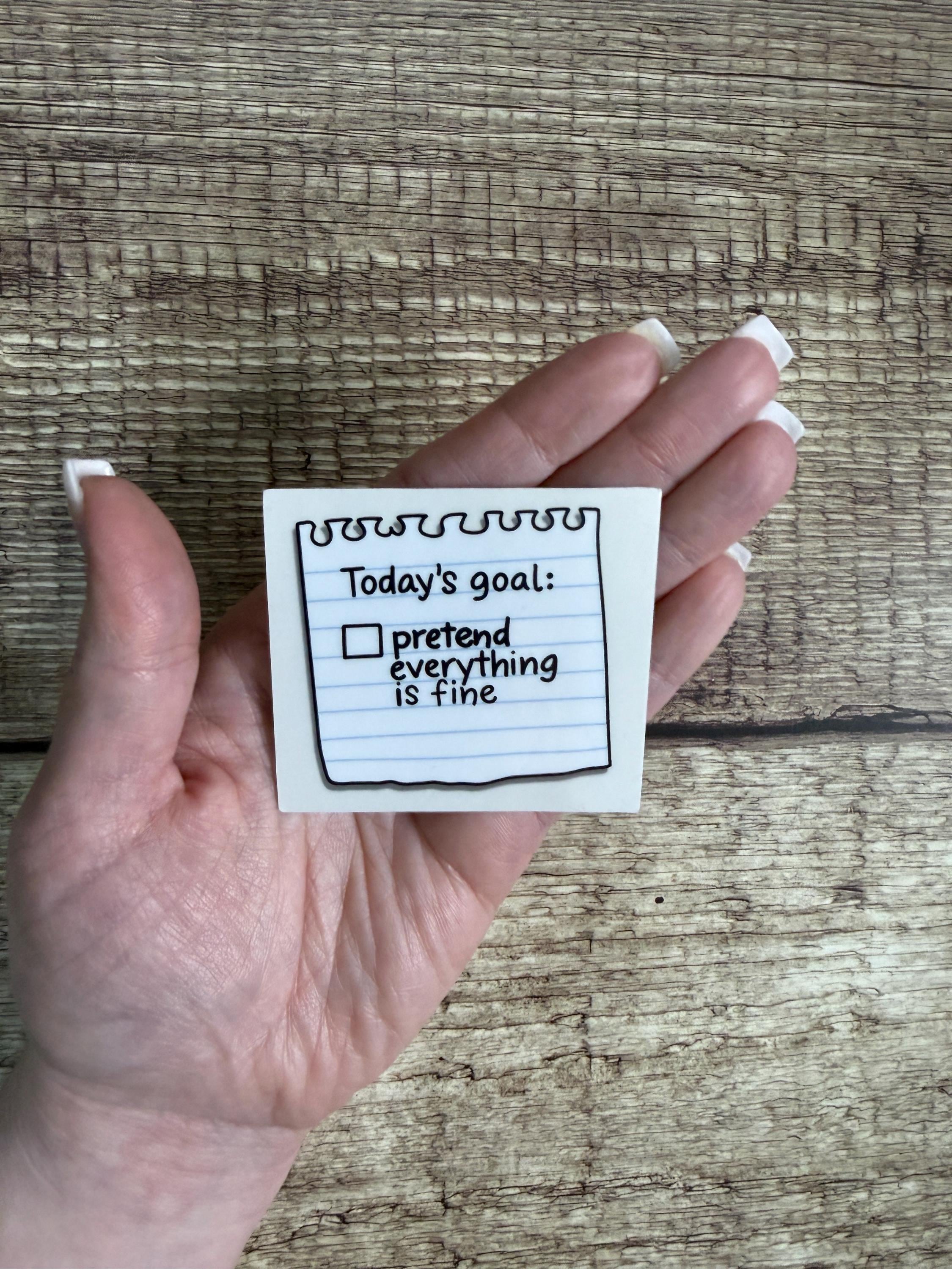 Funny Relatable Waterproof Sticker "Today's Goal Pretend Everything Is Fine" Vinyl Decal Gift