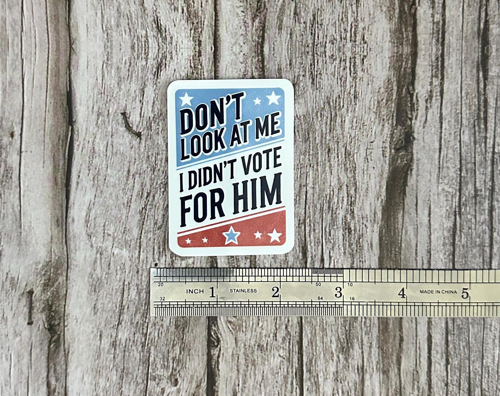 Anti-Trump Vinyl Waterproof Sticker: Political Humor Decal Gift “Don’t Look At Me I Didn’t Vote For Him”