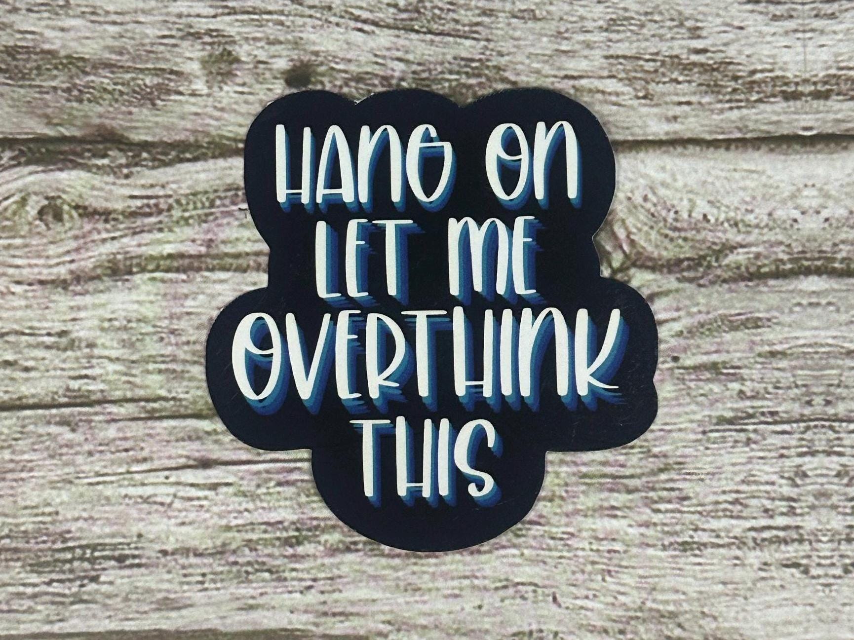 Funny Mental Health Waterproof Sticker "Hang On Let Me Overthink This" Overthinker Vinyl Decal Gift