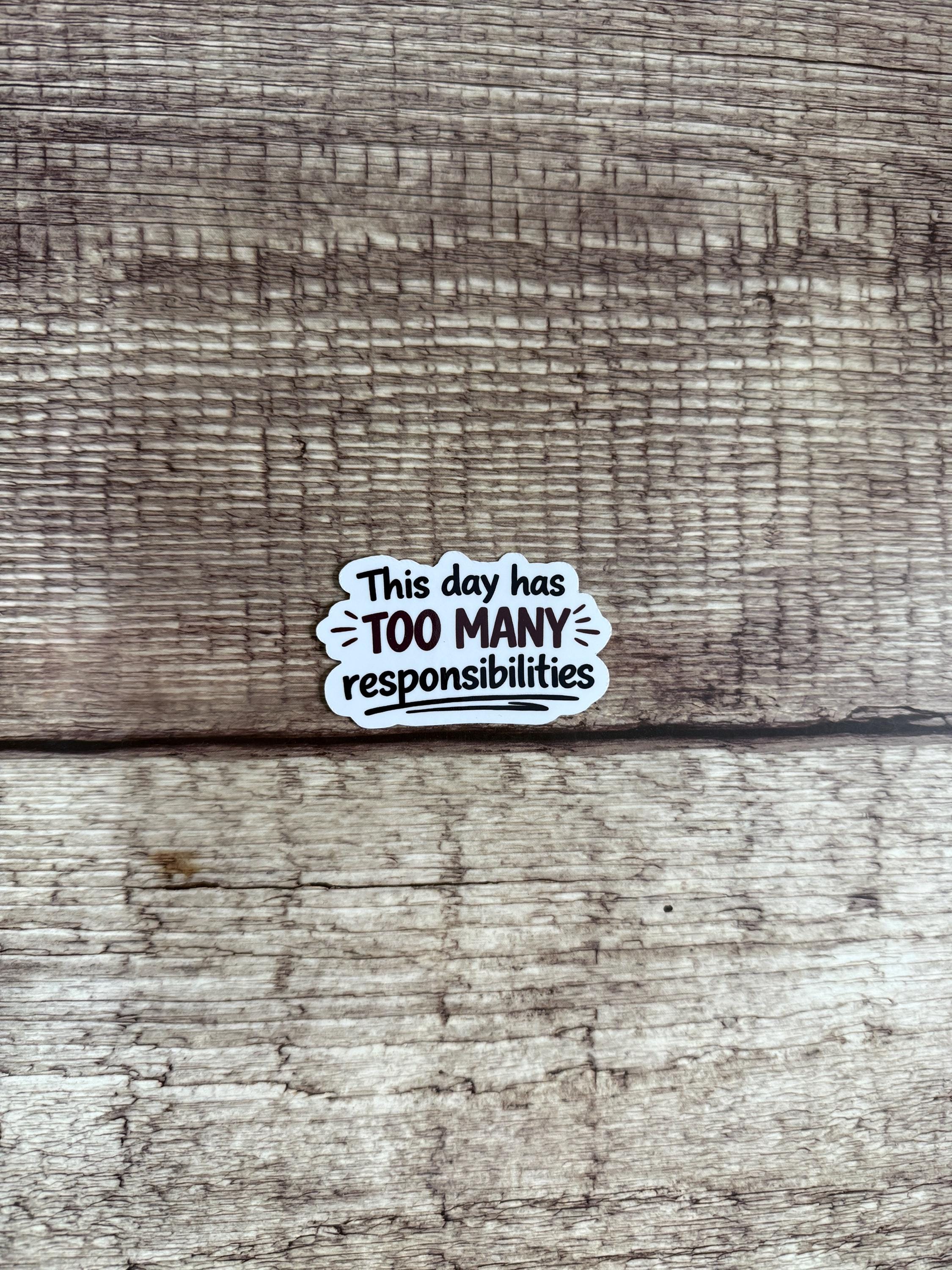 Funny Relatable Waterproof Sticker "This Day Has Too Many Responsibilities" Vinyl Decal Gift