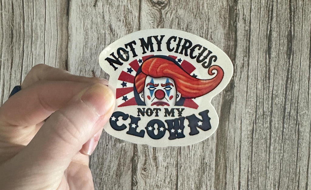 Political Humor Sticker - "Not My Circus Not My Clown" Anti-Trump Decal, Funny Political & Anti-MAGA Humor Gift