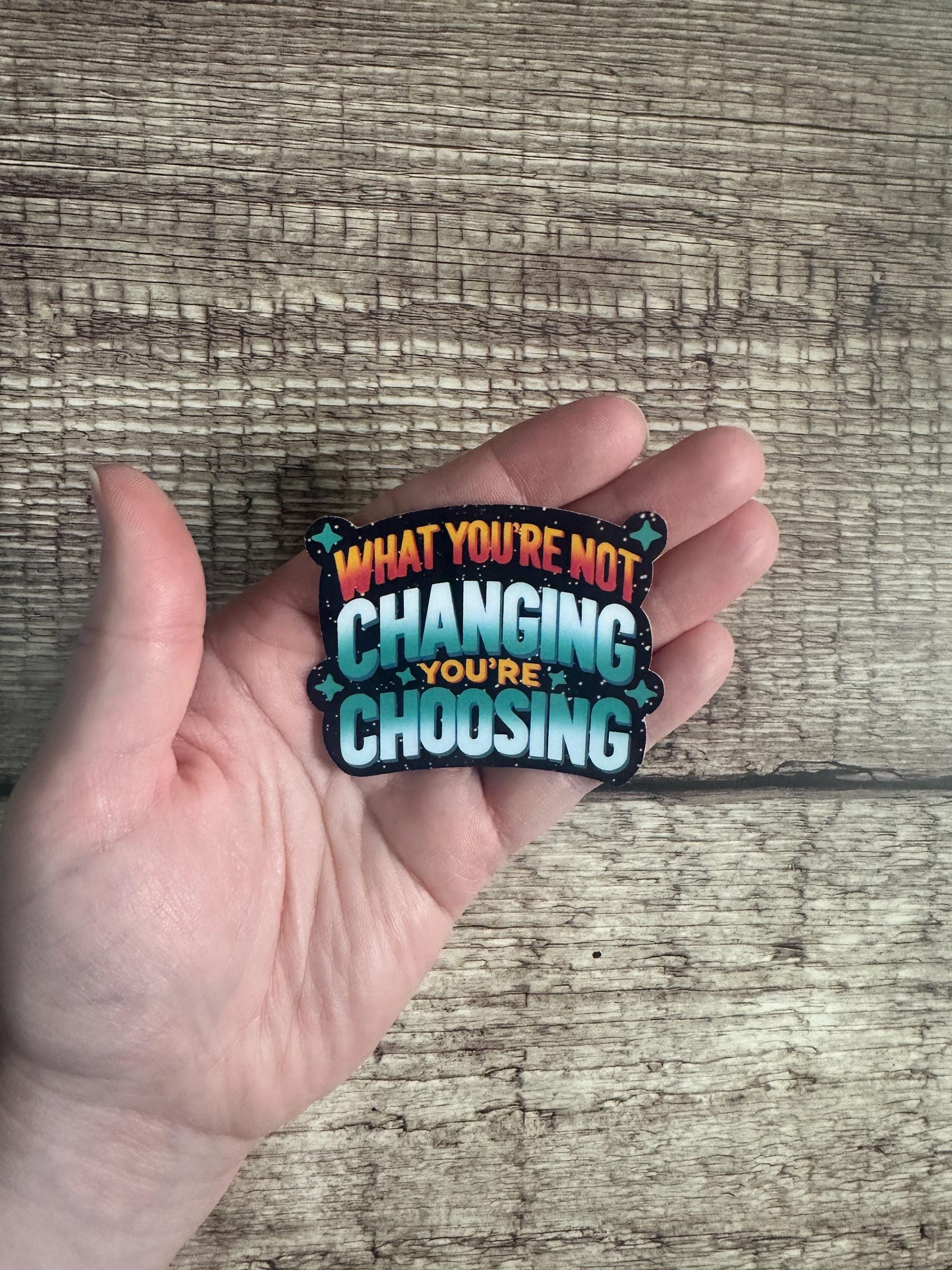 Motivational Sticker: What You're Not Changing, You're Choosing