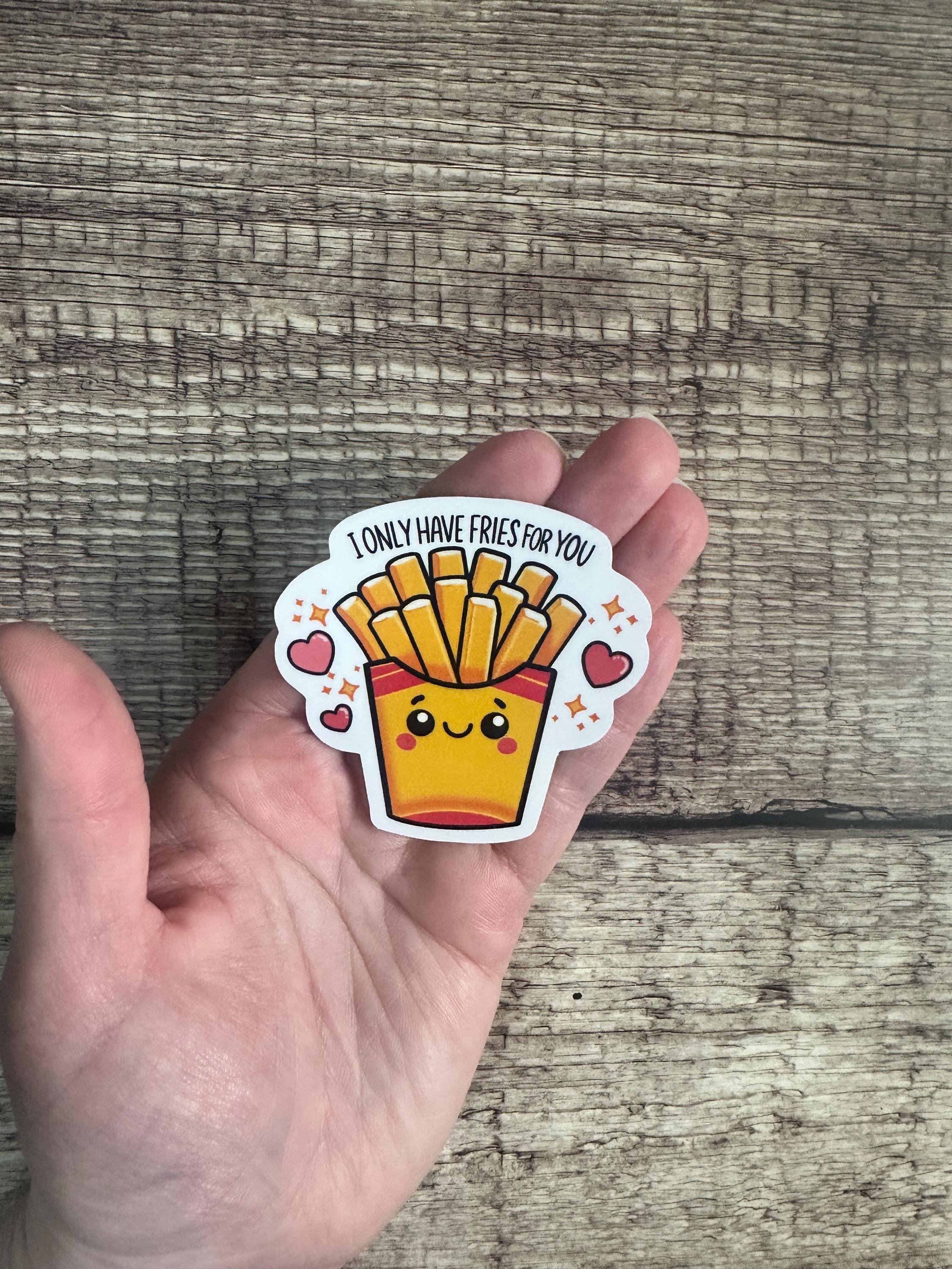 I Only Have Fries for You Sticker or Magnet – Cute Food Pun Gift - Funny Food Lover Gift - Vinyl Sticker for Laptops & Water Bottles