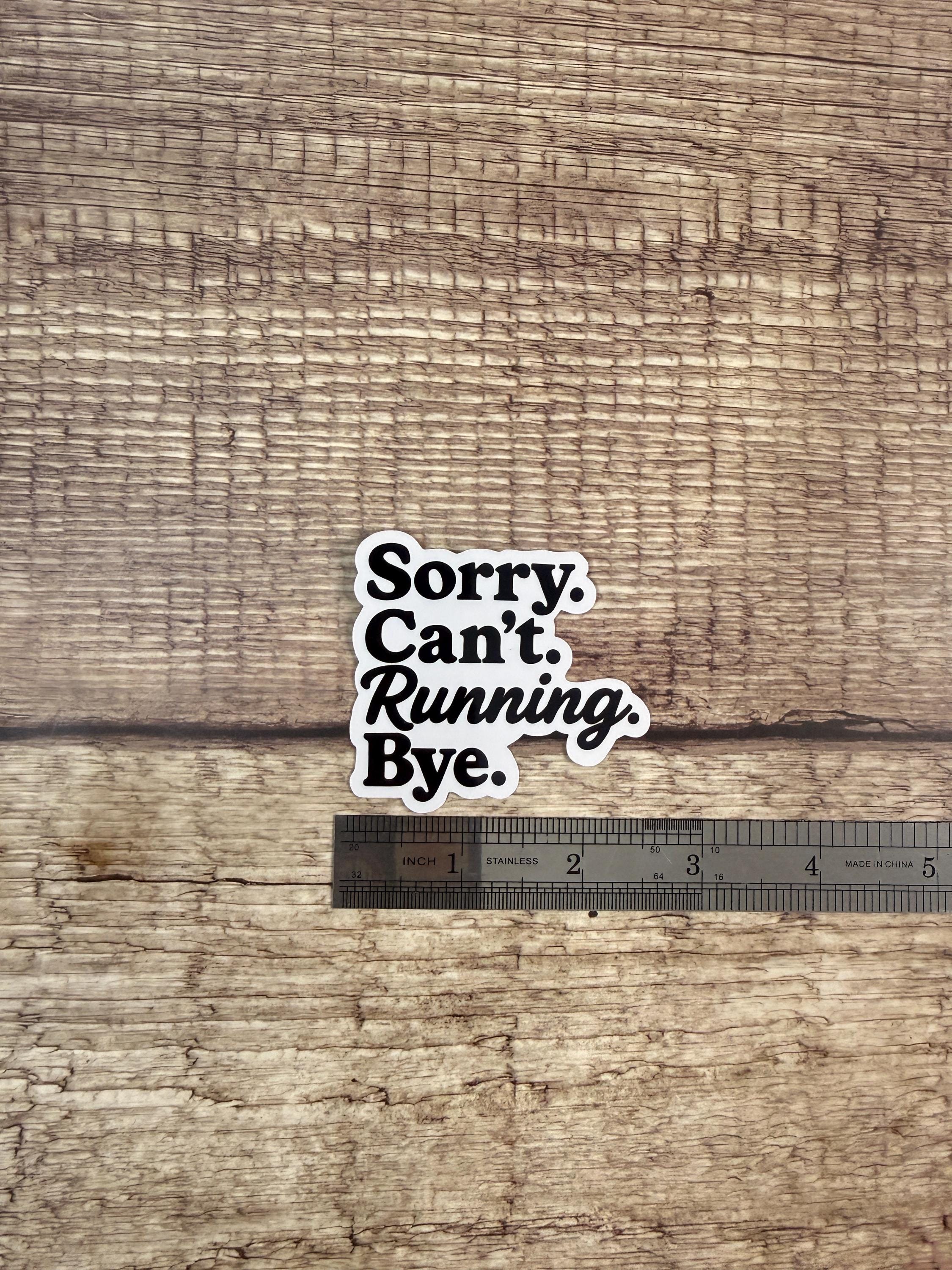 Funny Running Quote Waterproof Sticker: “Sorry. Can’t. Running. Bye.” Marathon Training Gift for Runners
