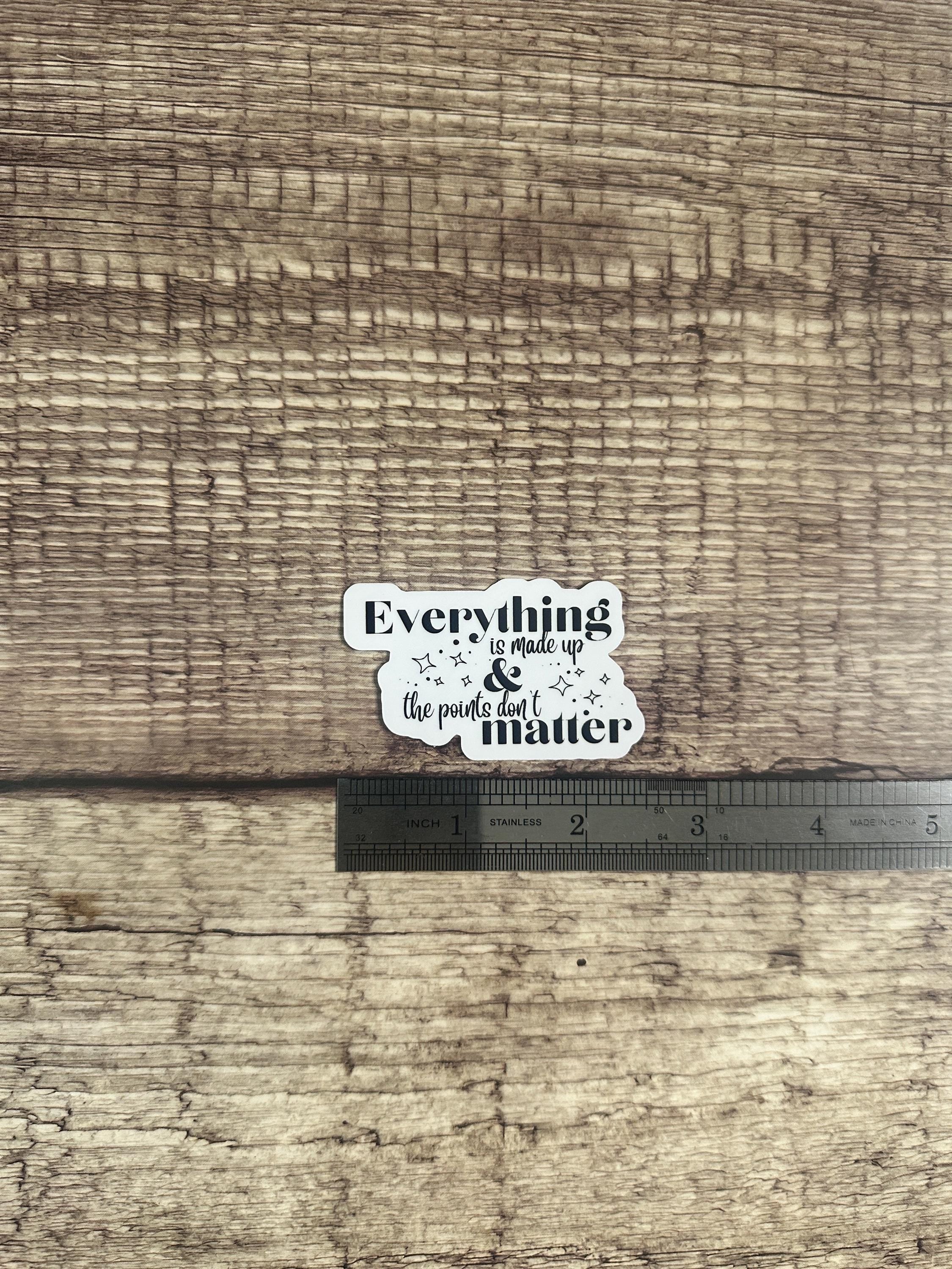 Funny Quote Waterproof Sticker: "Everything is Made Up & The Points Don't Matter" Vinyl Decal