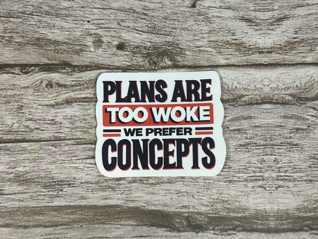 Funny Anti-Trump Waterproof Sticker: "Plans Are Too Woke, We Prefer Concepts" Political Humor Vinyl Decal