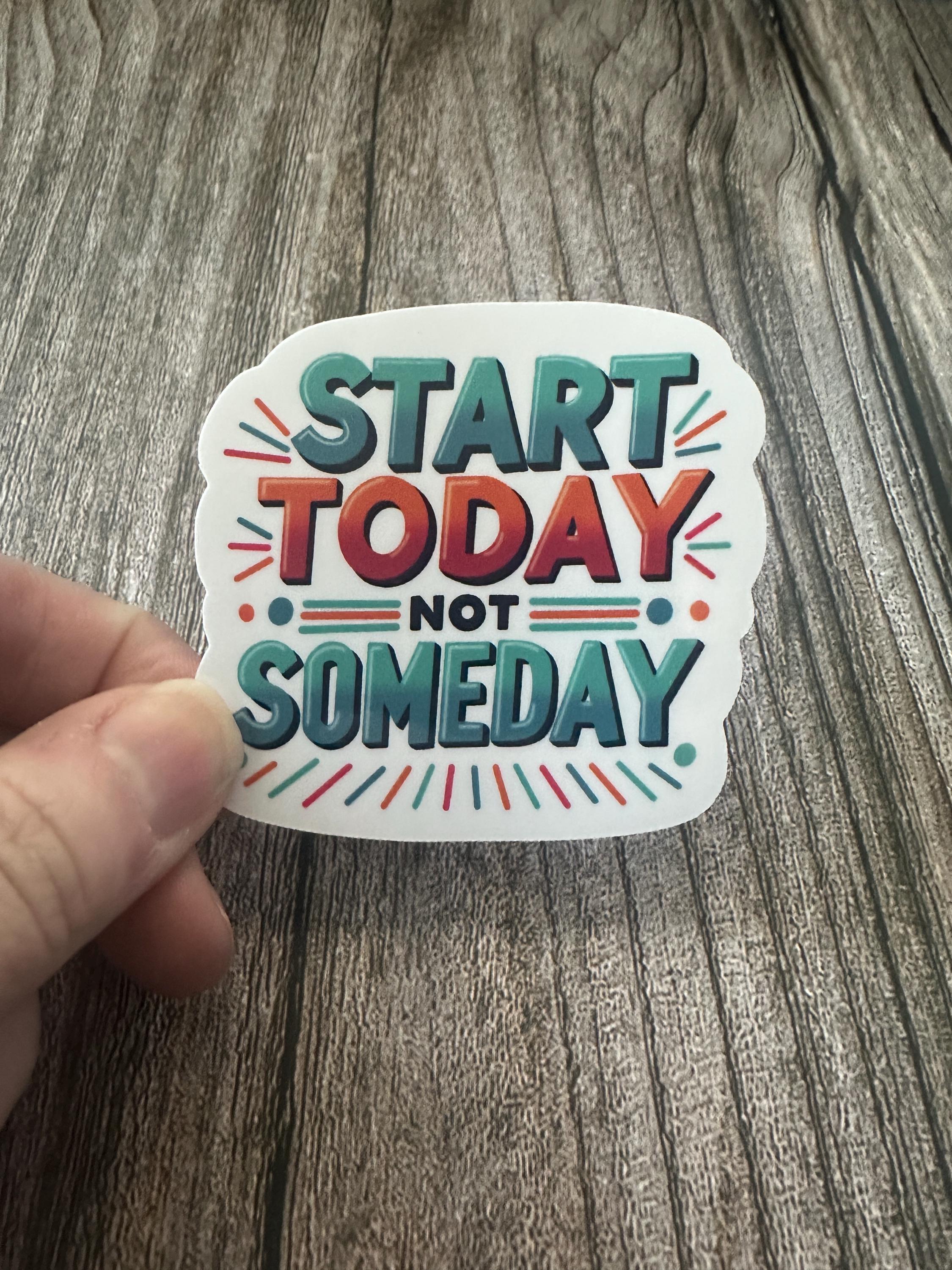 Motivational Quote Waterproof Sticker - "Start Today Not Someday" Inspirational Vinyl Decal