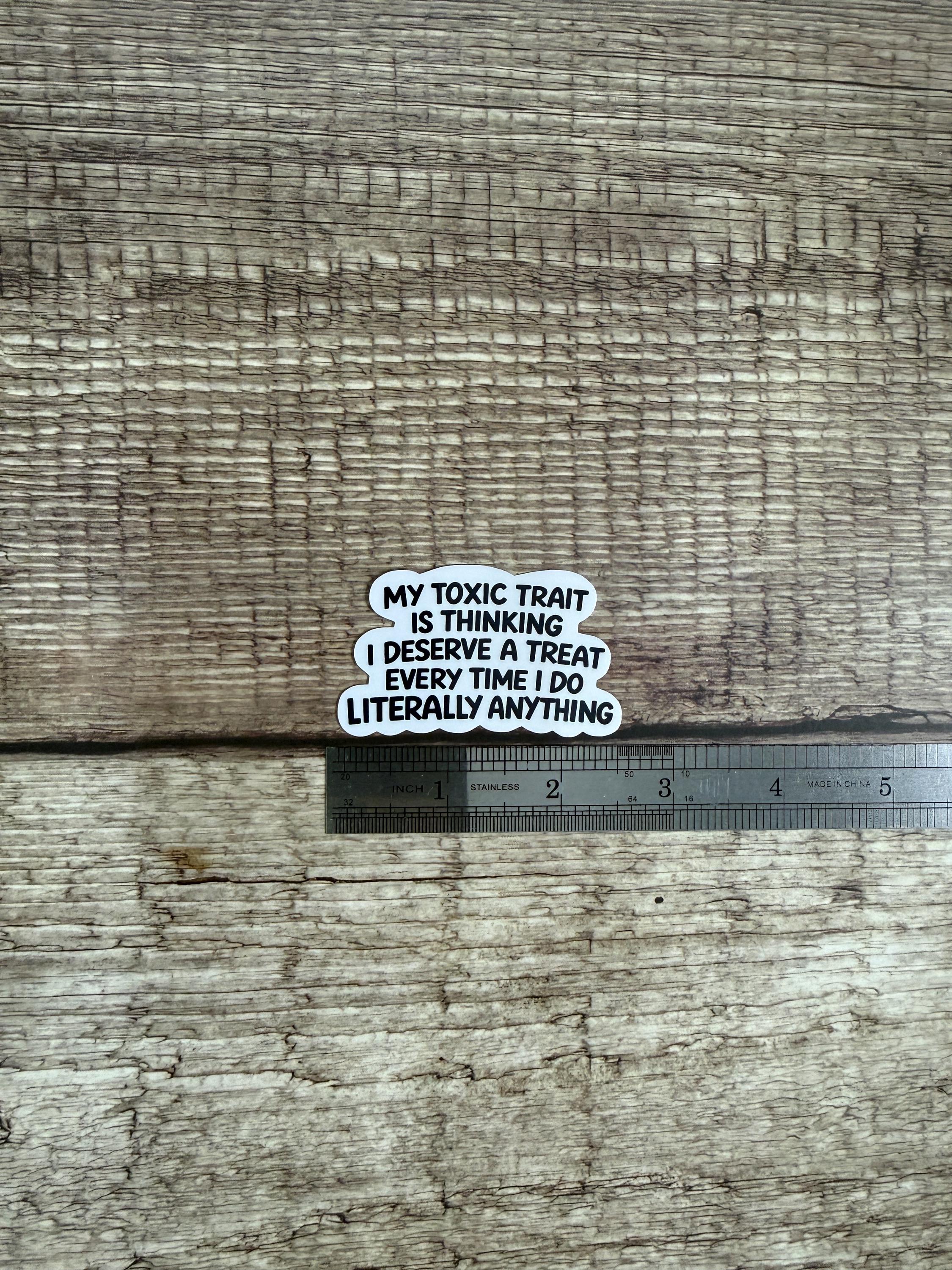 Funny Relatable Waterproof Sticker "My Toxic Trait Is Thinking I Deserve a Treat..." Vinyl Decal Gift