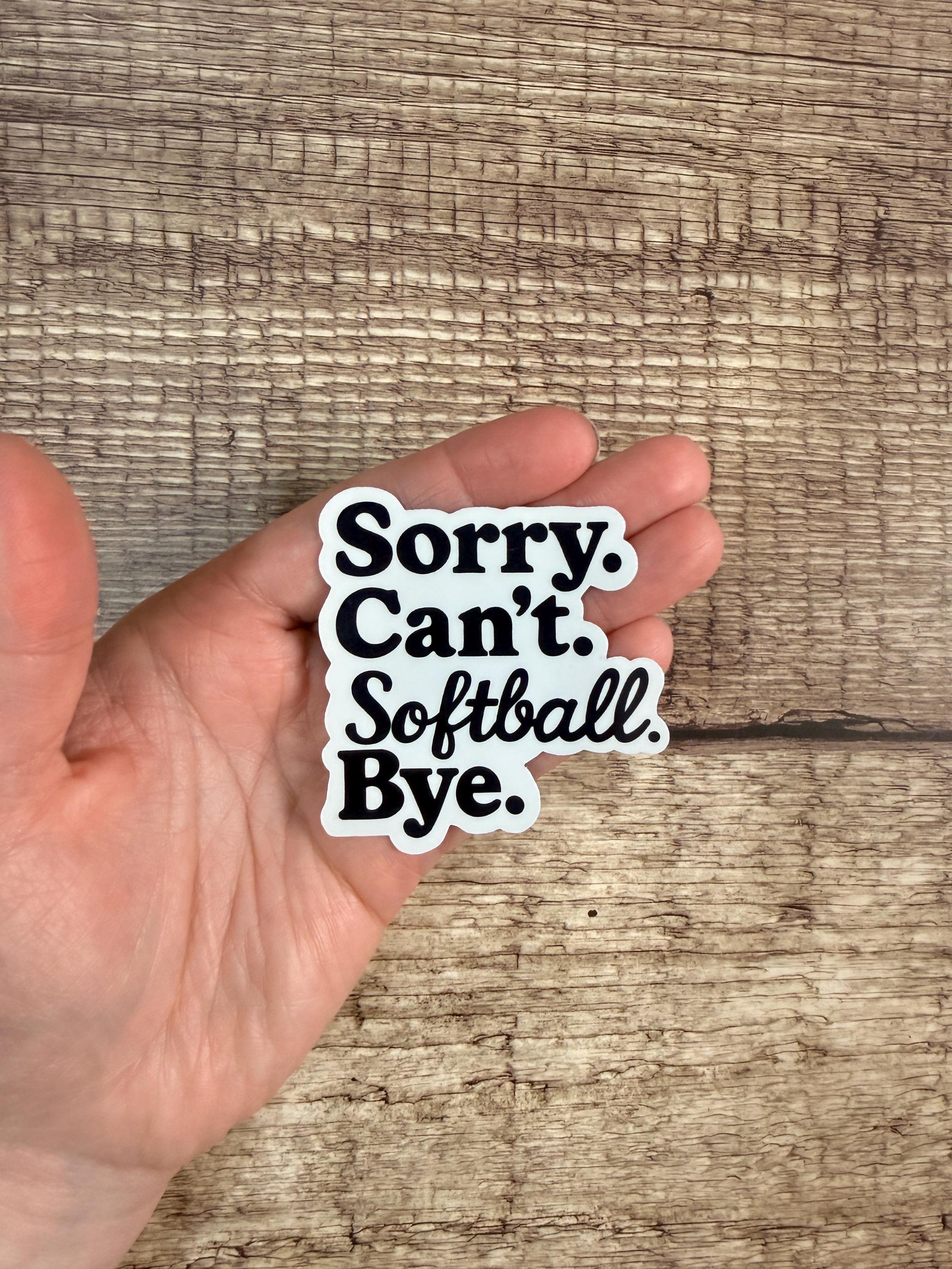 Funny Softball Sticker: "Sorry. Can't. Softball. Bye." - Waterproof Vinyl Decal