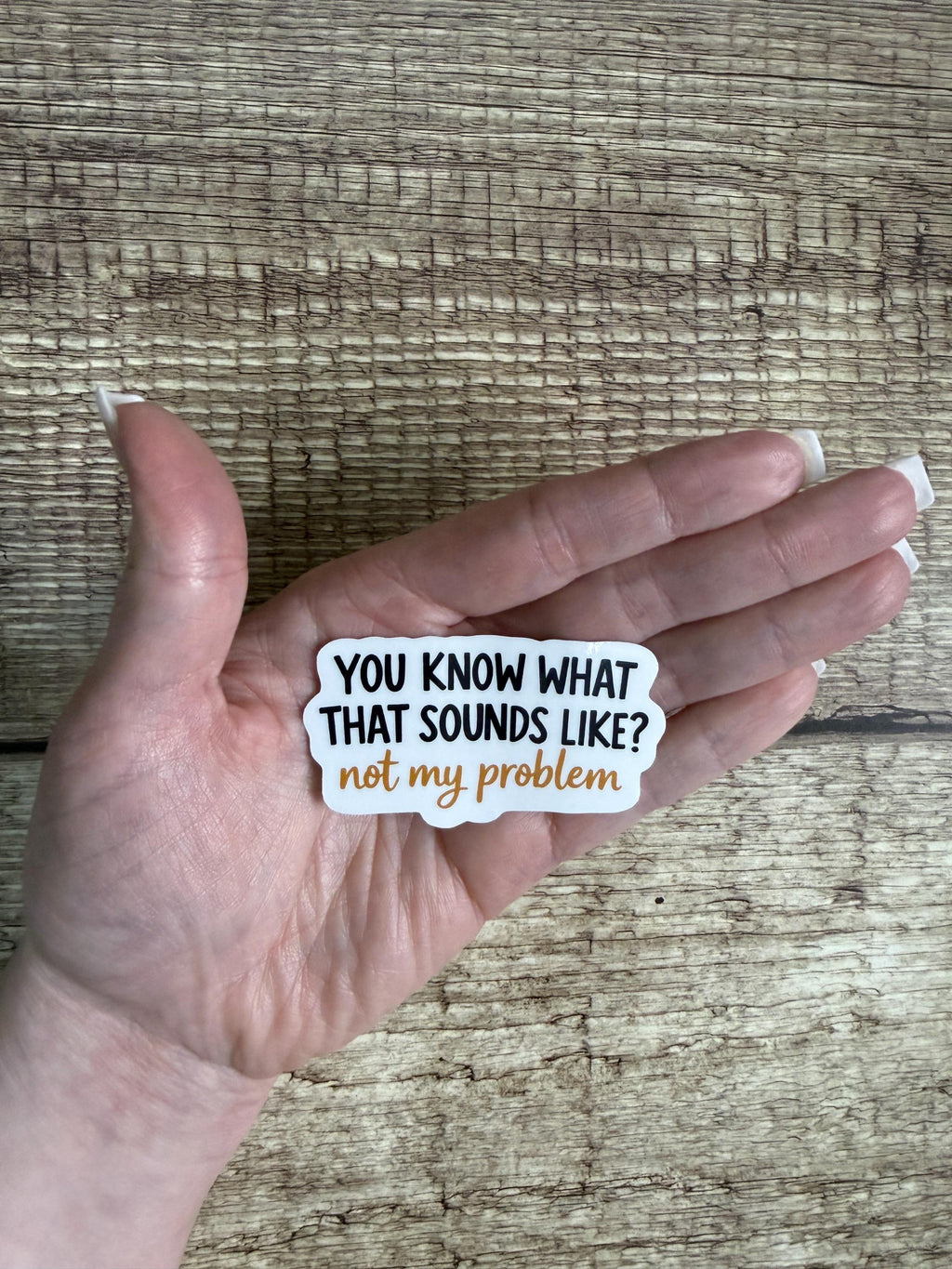 Funny Sarcastic Waterproof Sticker "You Know What That Sounds Like? Not My Problem" Quote Vinyl Decal Gift
