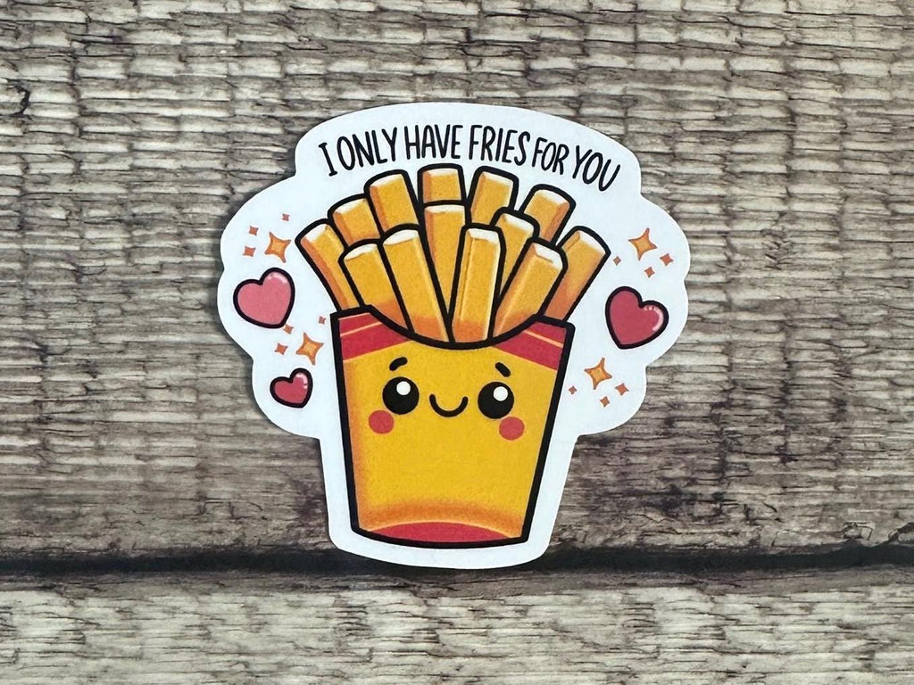 I Only Have Fries for You Sticker or Magnet – Cute Food Pun Gift - Funny Food Lover Gift - Vinyl Sticker for Laptops & Water Bottles