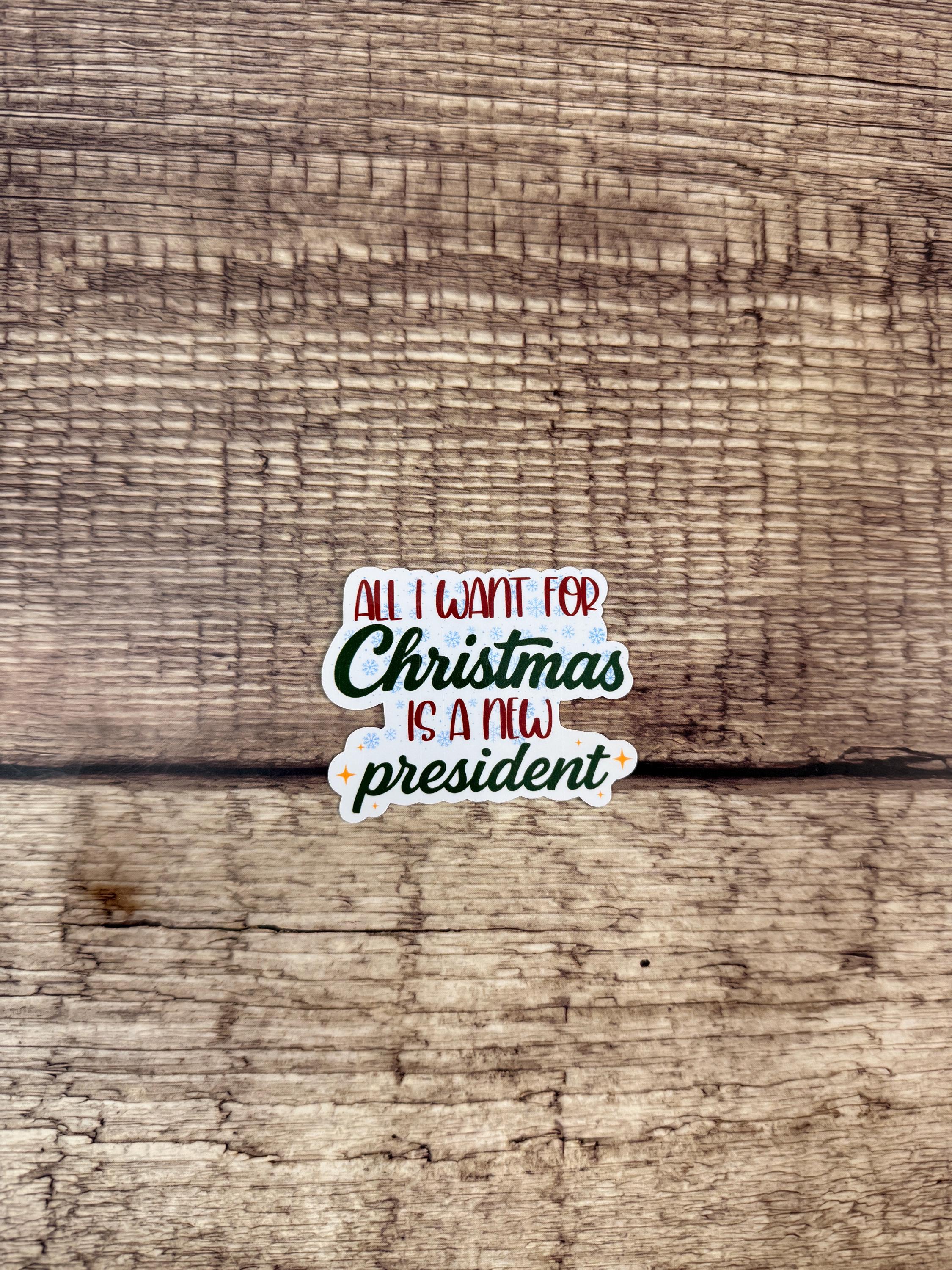 Funny Political Holiday Waterproof Sticker "All I Want for Christmas Is a New President" | Christmas Humor Gift | Anti-Trump Vinyl Decal