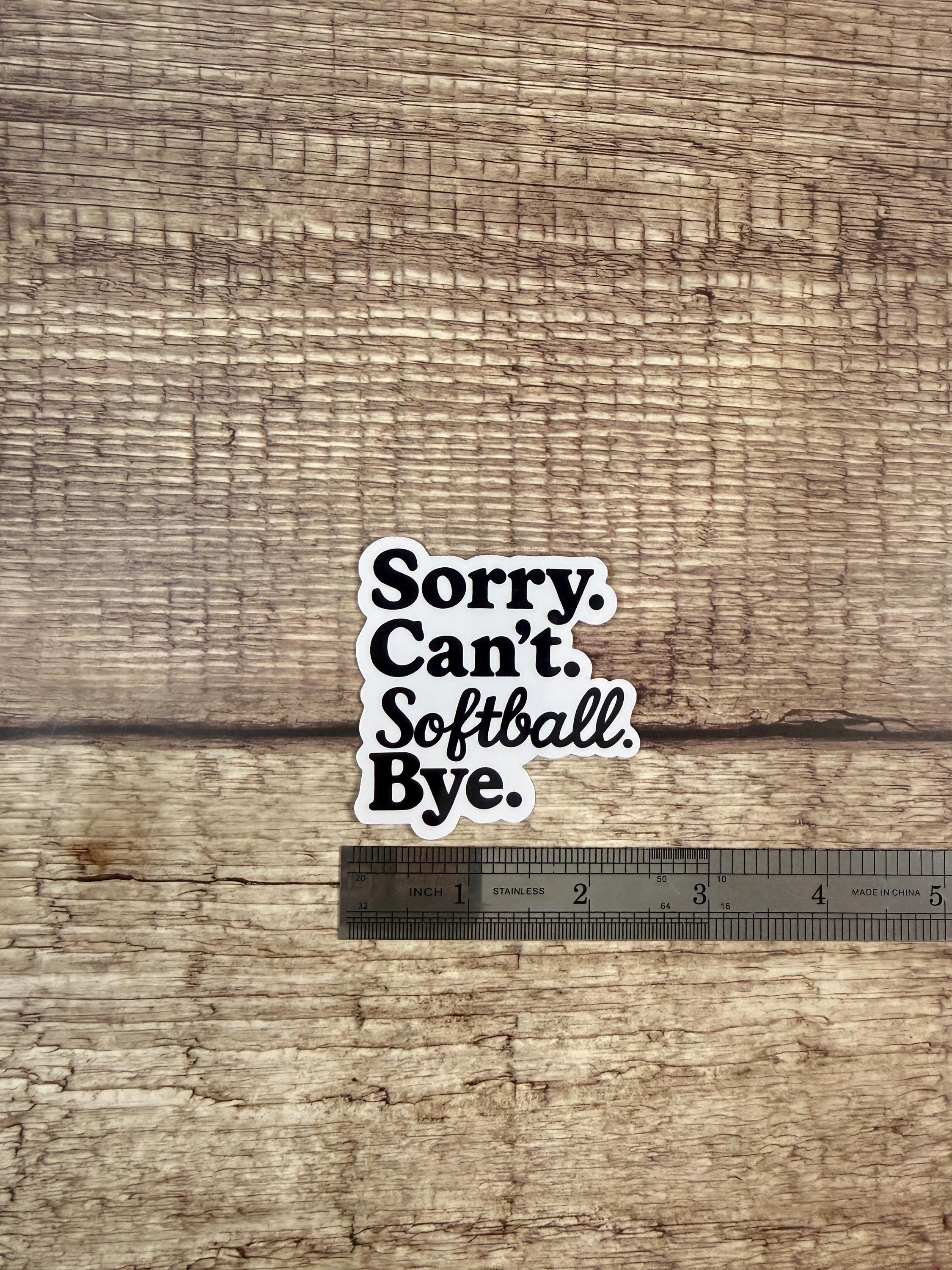 Funny Softball Sticker: "Sorry. Can't. Softball. Bye." - Waterproof Vinyl Decal