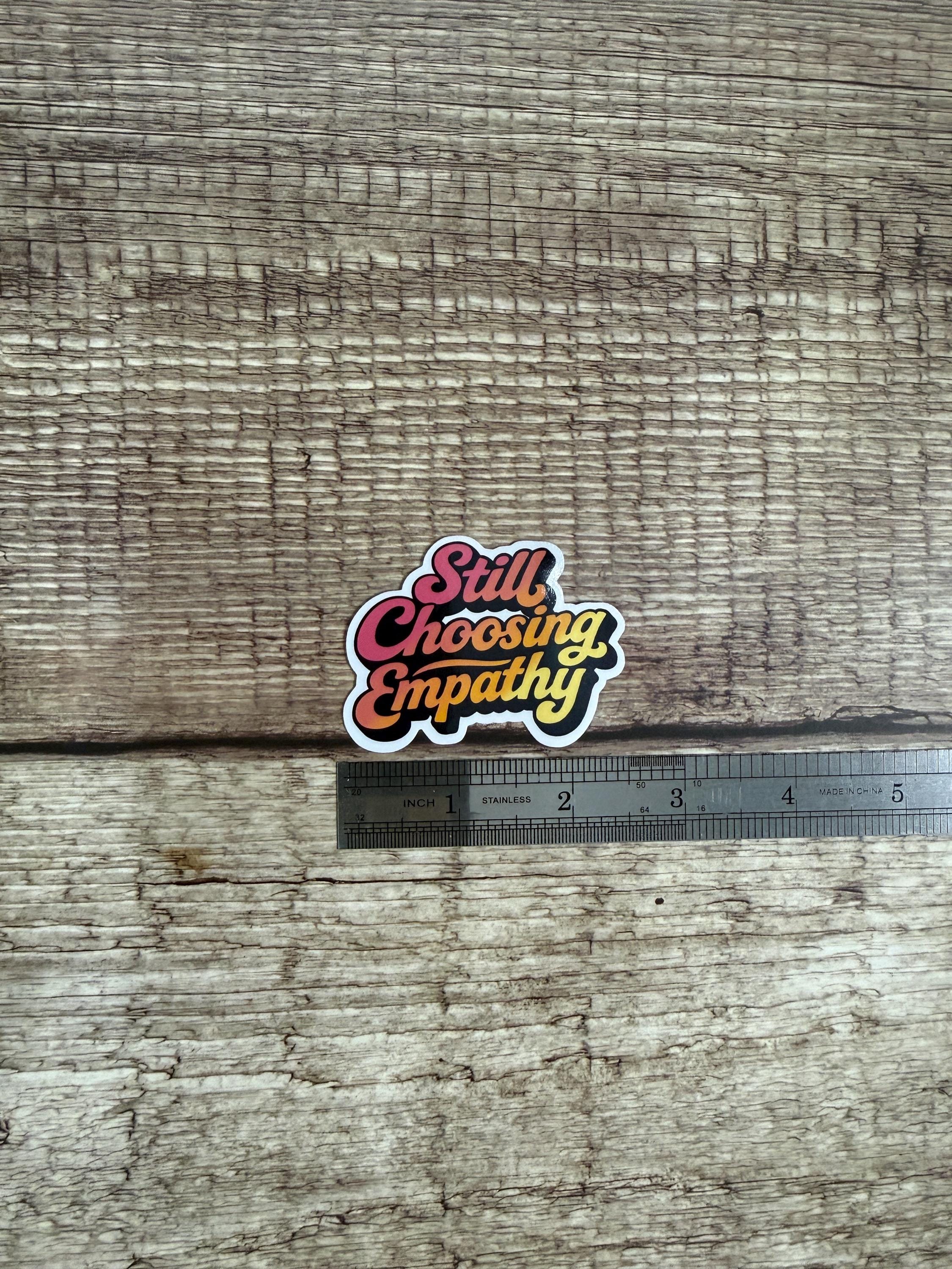 Political Waterproof Sticker "Still Choosing Empathy" Inspirational Vinyl Decal Gift