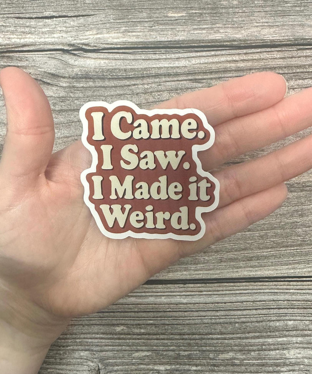 I Came I Saw I Made It Weird Waterproof Sticker – Anxiety Humor Vinyl Decal