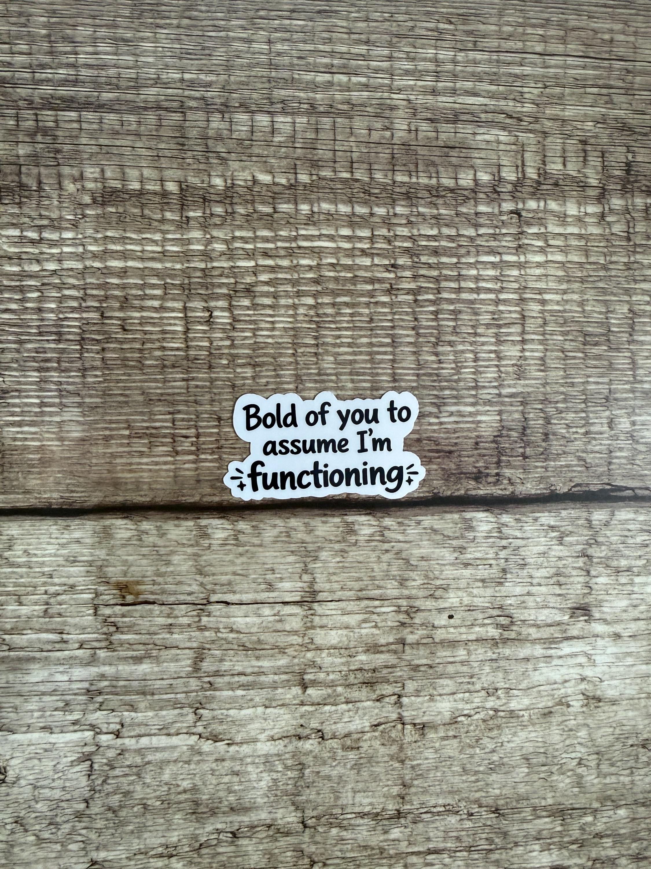 Funny Relatable Waterproof Sticker "Bold of You to Assume I’m Functioning" Vinyl Decal Gift