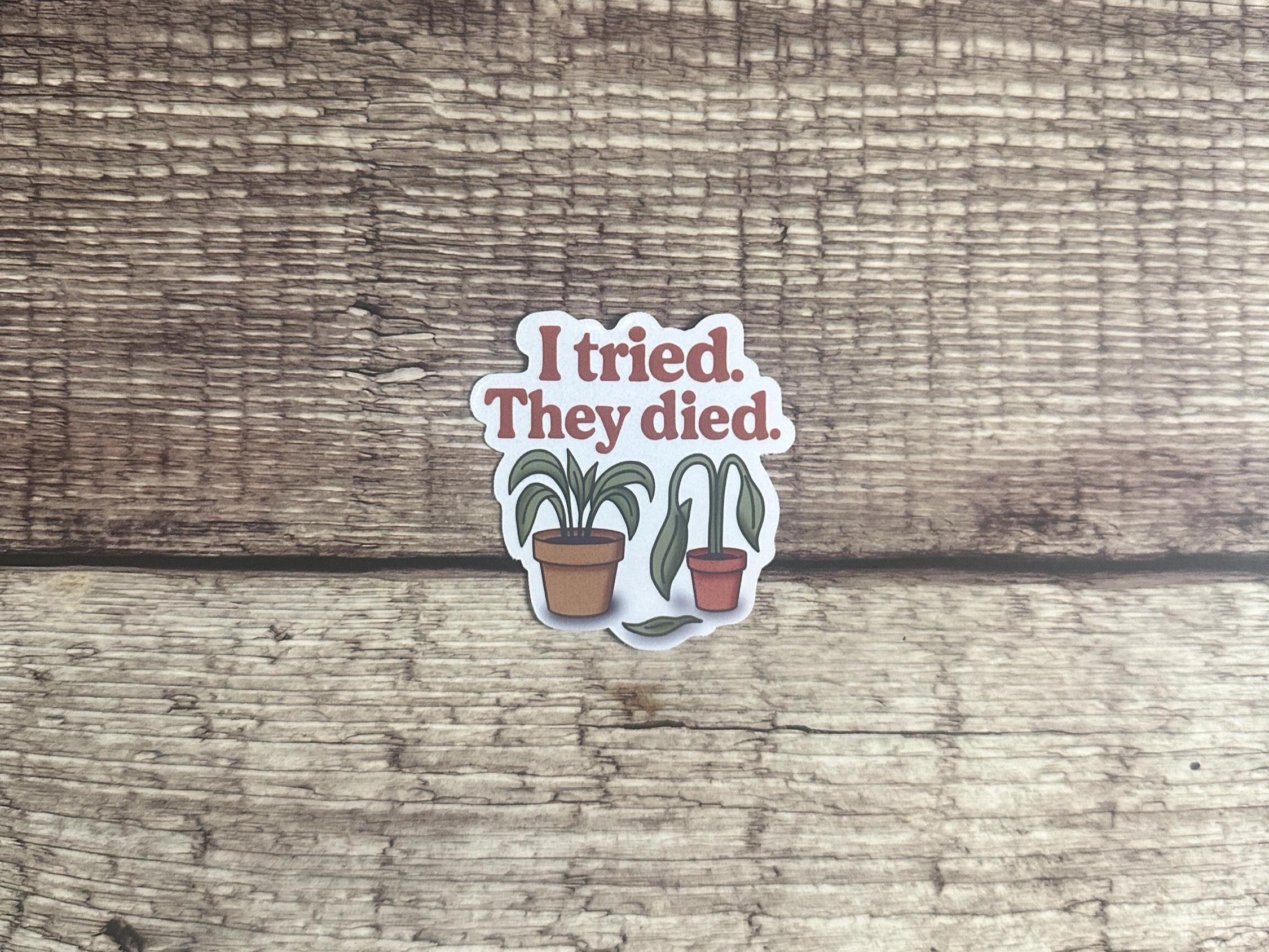 Funny Houseplant Waterproof Sticker: "I Tried They Died" Sarcastic Plant Lover Vinyl Decal Gift