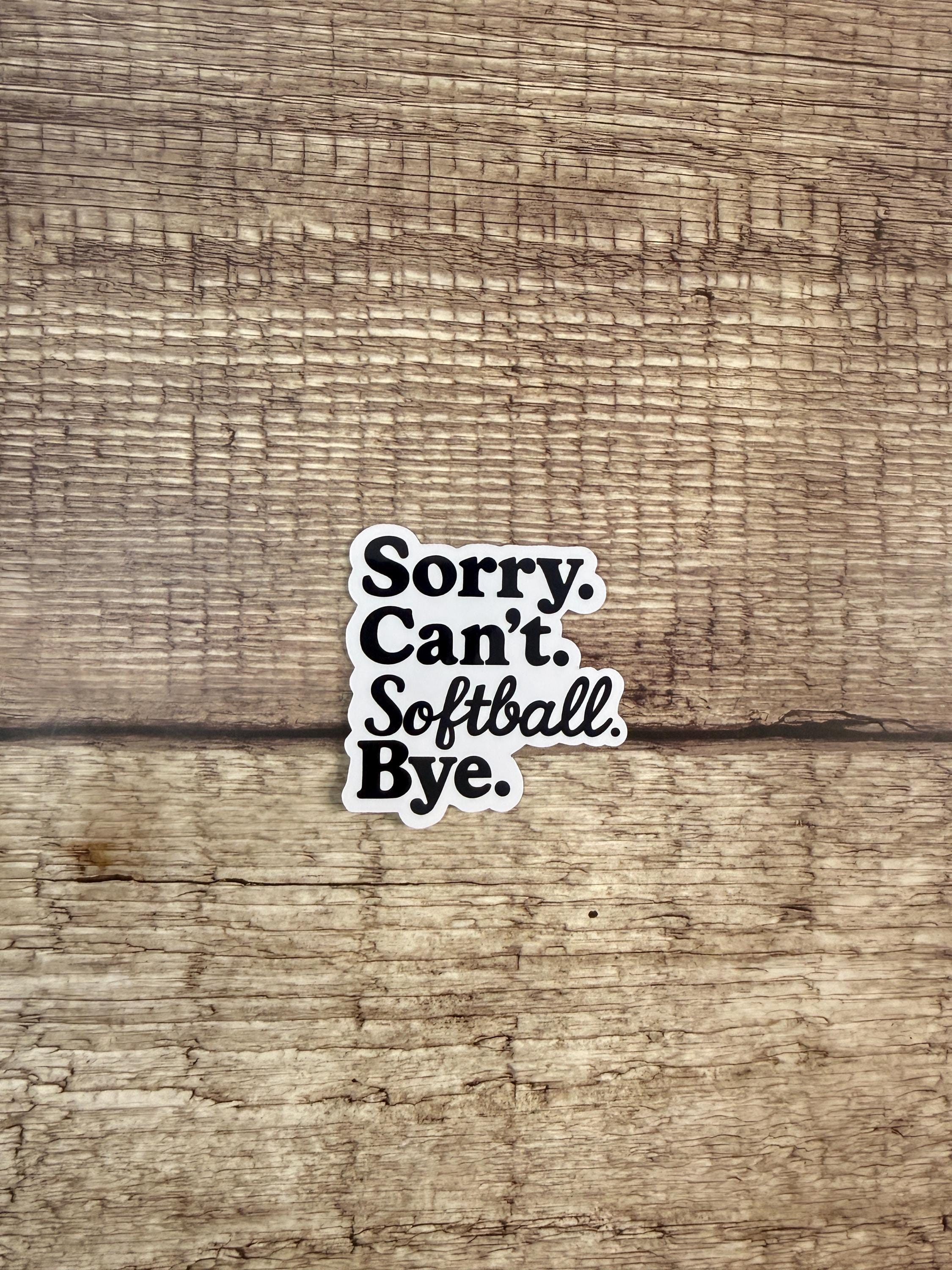 Funny Softball Sticker: "Sorry. Can't. Softball. Bye." - Waterproof Vinyl Decal