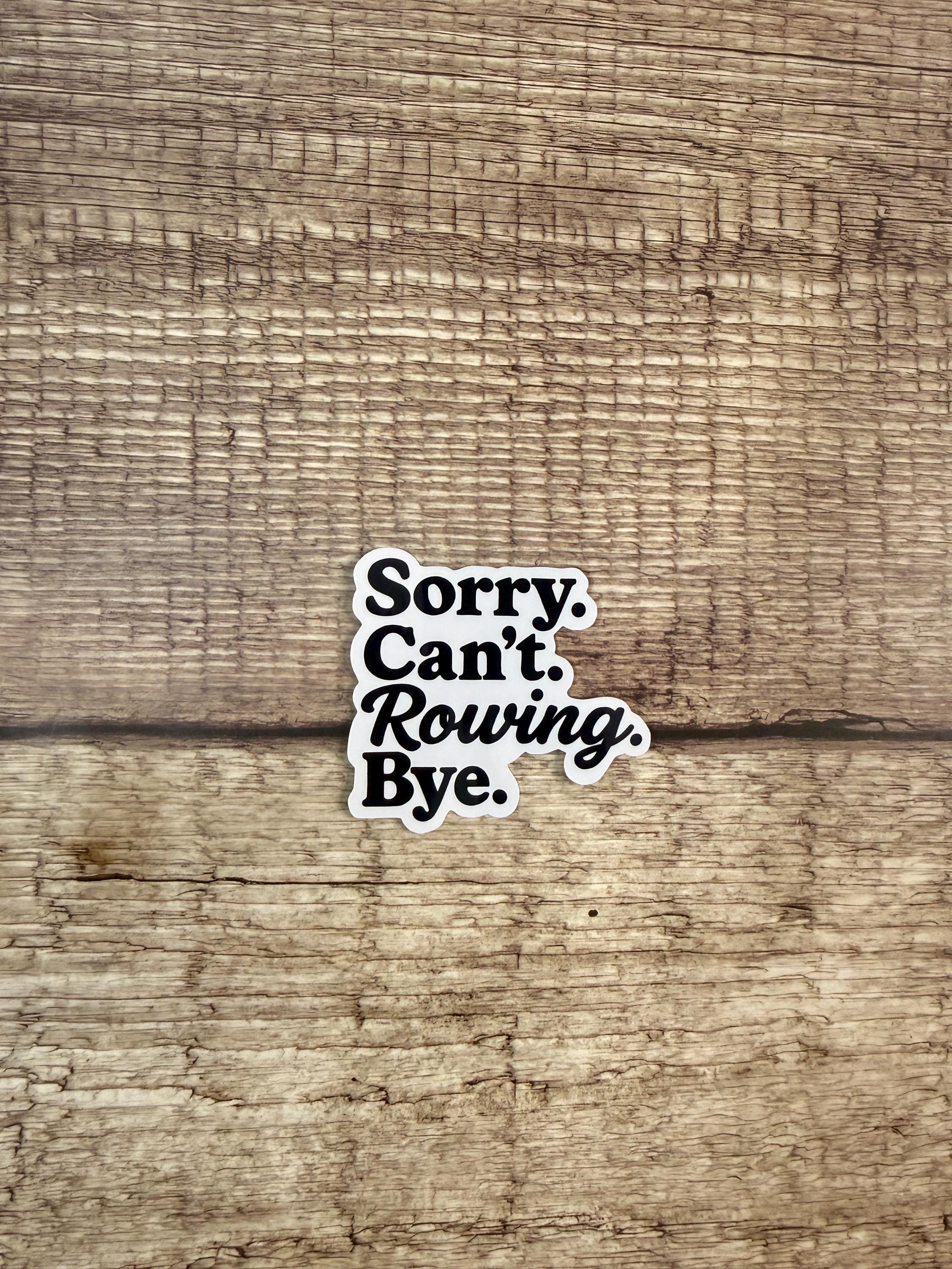 Rowing Humor Waterproof Sticker: "Sorry Can't Rowing Bye" Vinyl Decal for Athletes
