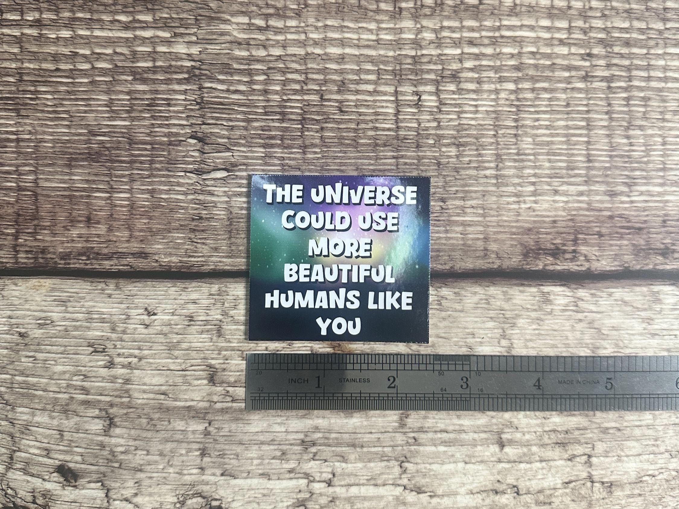 Motivational Waterproof Sticker "The Universe Needs More Beautiful Humans Like You" Inspirational Kindness Gift Positive Affirmation