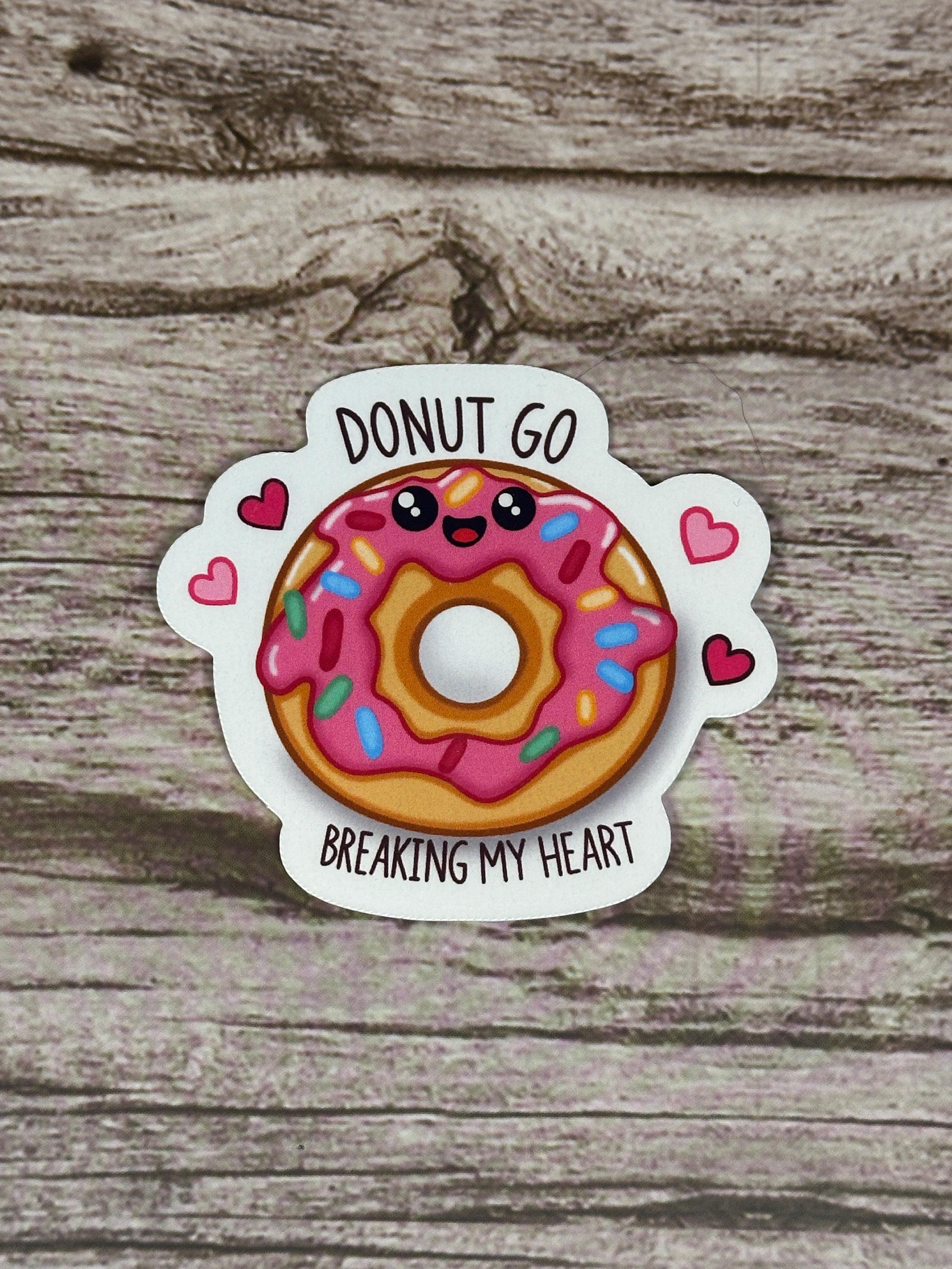 Donut Love Waterproof Sticker - "Donut Go Breaking My Heart" Funny Vinyl Decal or Magnet for Laptops & Water Bottles Gift