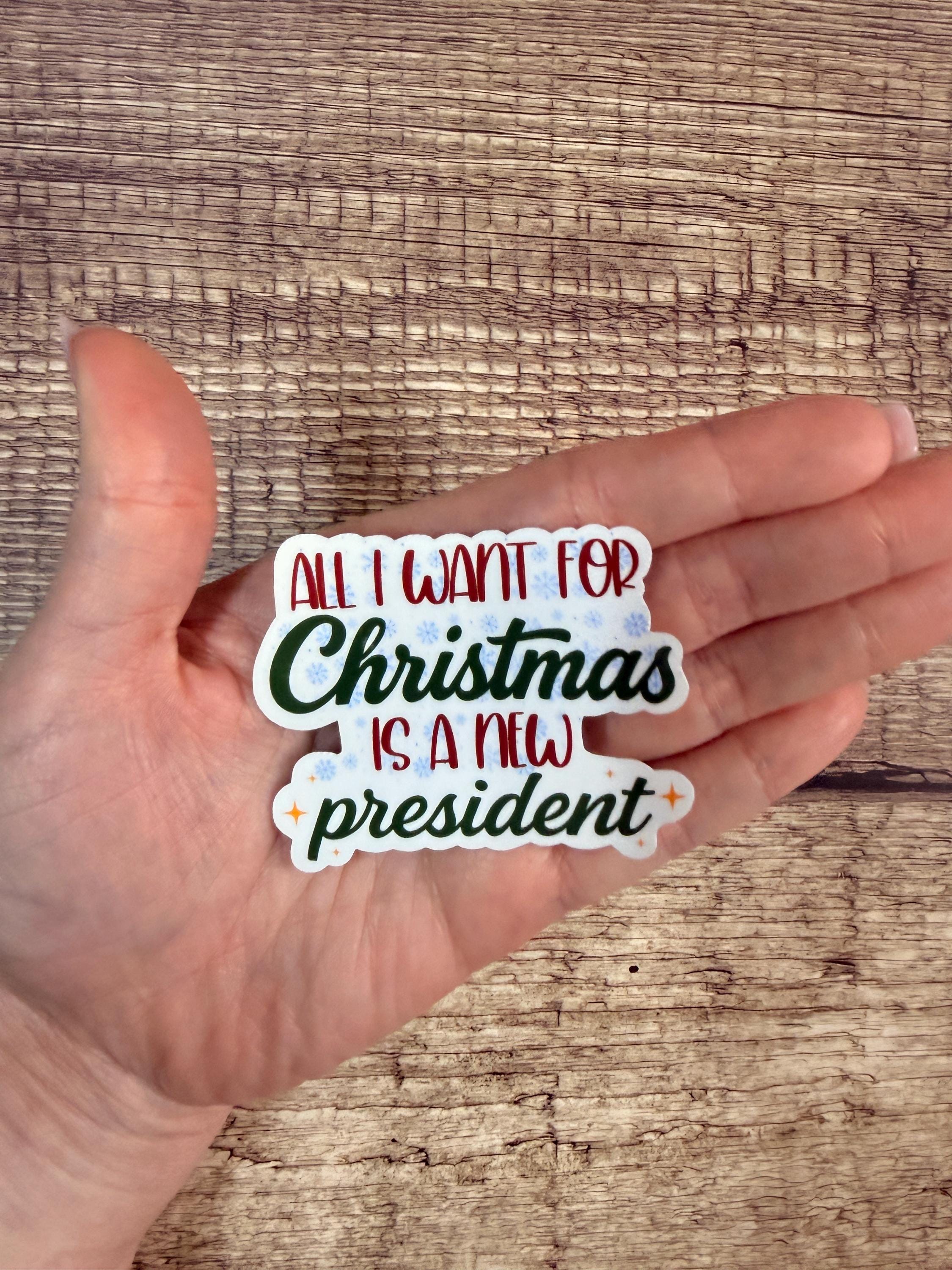 Funny Political Holiday Waterproof Sticker "All I Want for Christmas Is a New President" | Christmas Humor Gift | Anti-Trump Vinyl Decal
