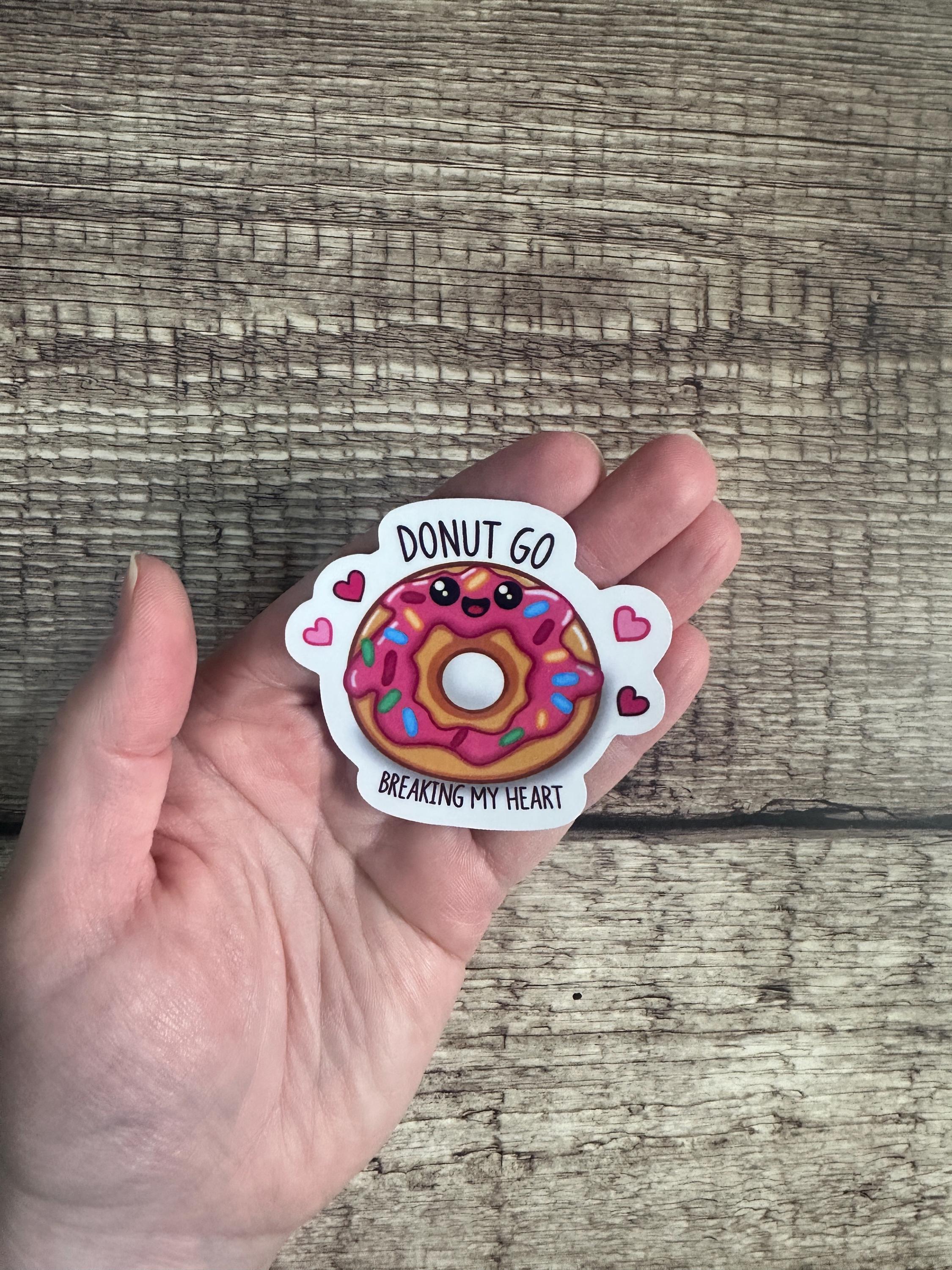 Donut Love Waterproof Sticker - "Donut Go Breaking My Heart" Funny Vinyl Decal or Magnet for Laptops & Water Bottles Gift