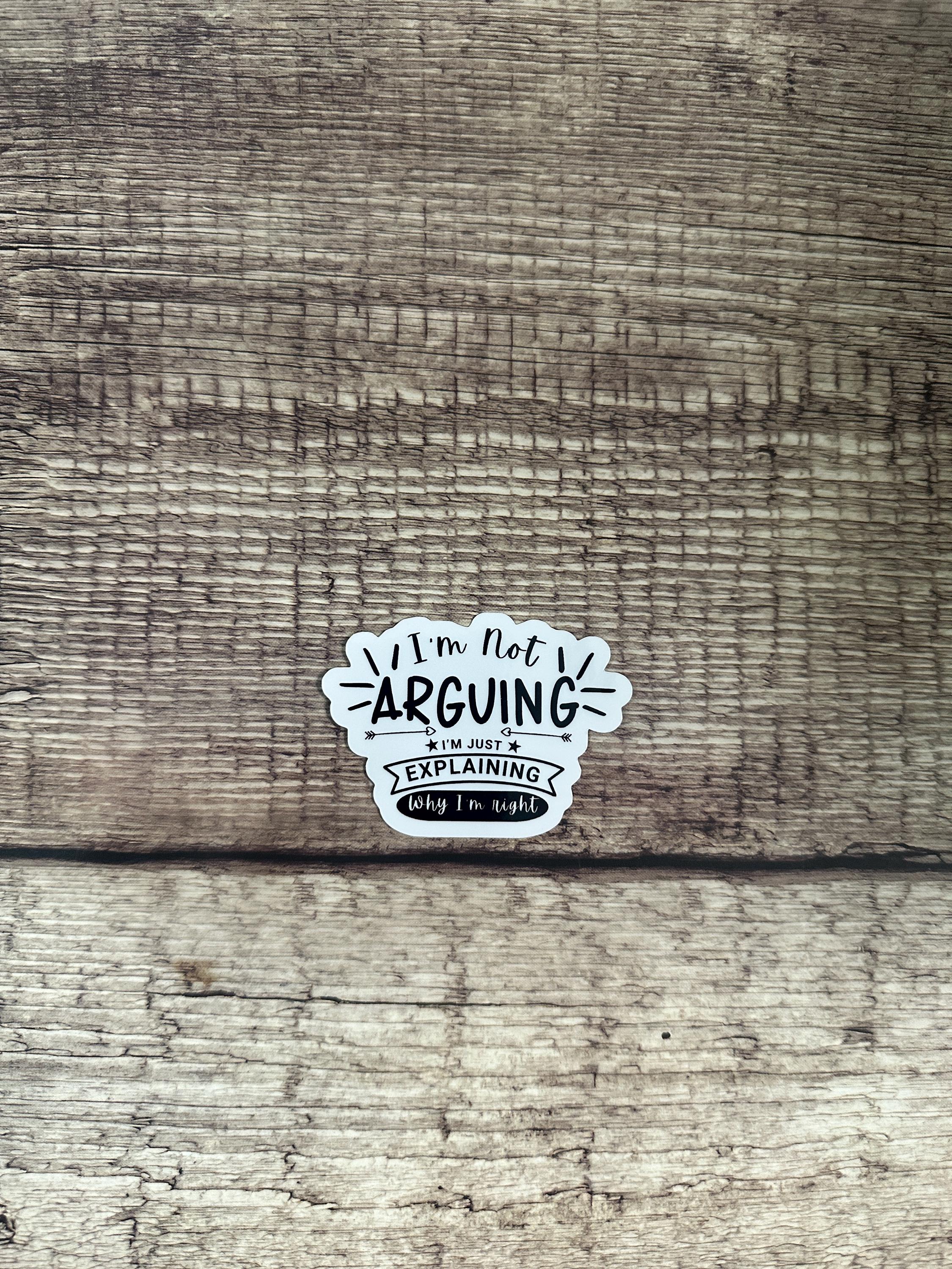 Witty Sticker "I'm Not Arguing, I'm Just Explaining Why I'm Right" | Premium Vinyl Waterproof Decal