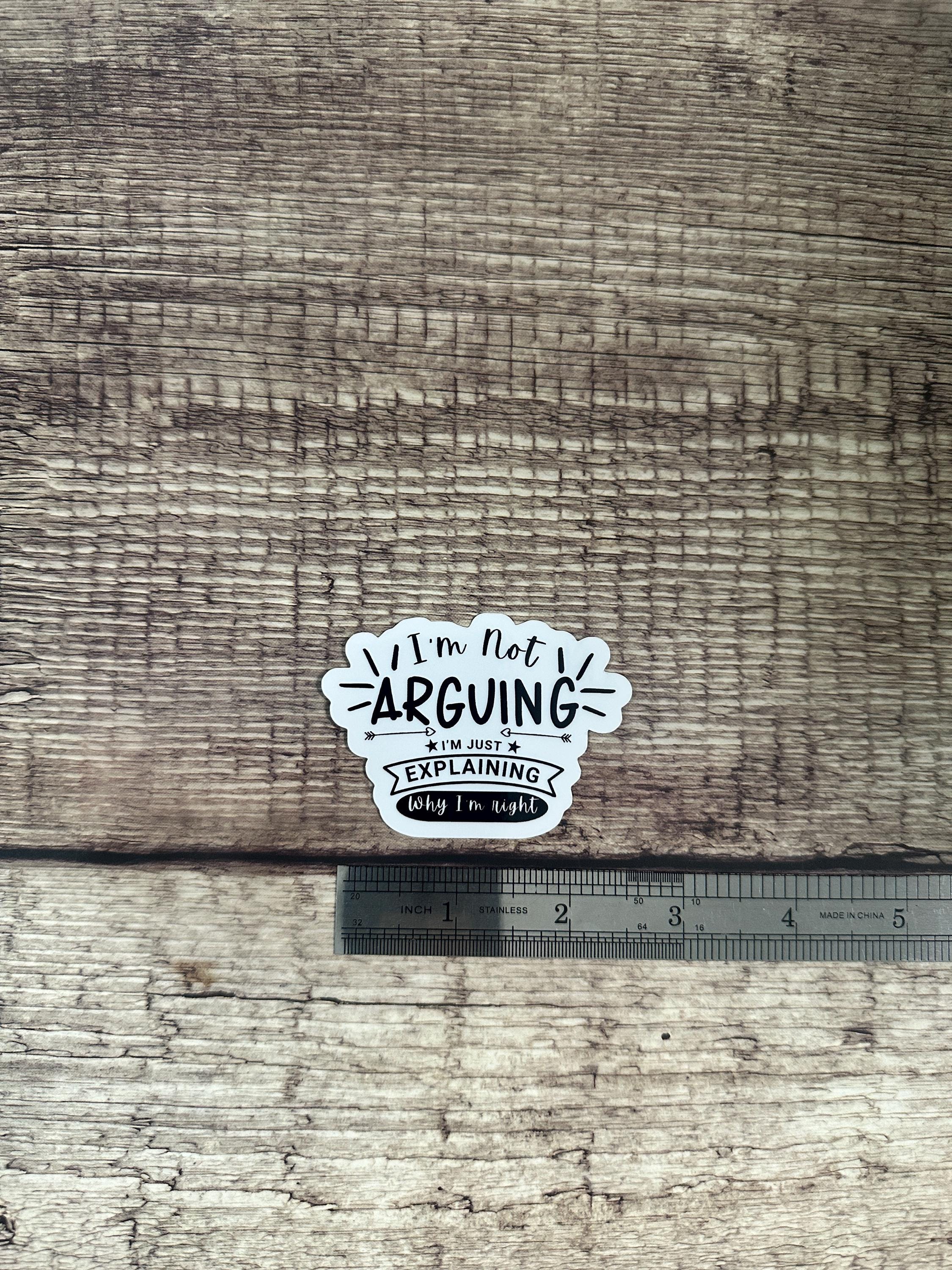 Witty Sticker "I'm Not Arguing, I'm Just Explaining Why I'm Right" | Premium Vinyl Waterproof Decal