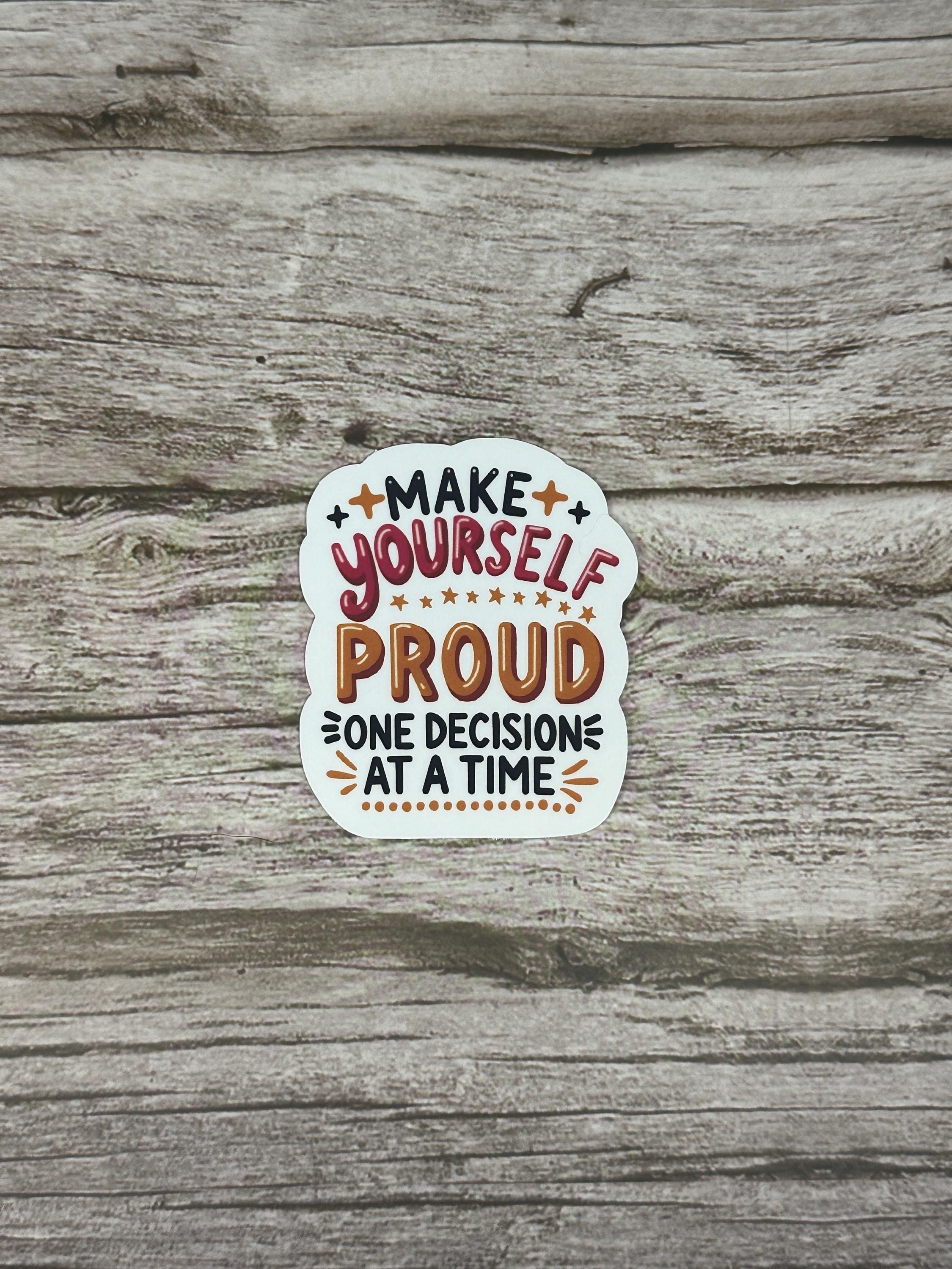 Affirmation Waterproof Sticker "Make Yourself Proud One Decision At A Time" Vinyl Decal