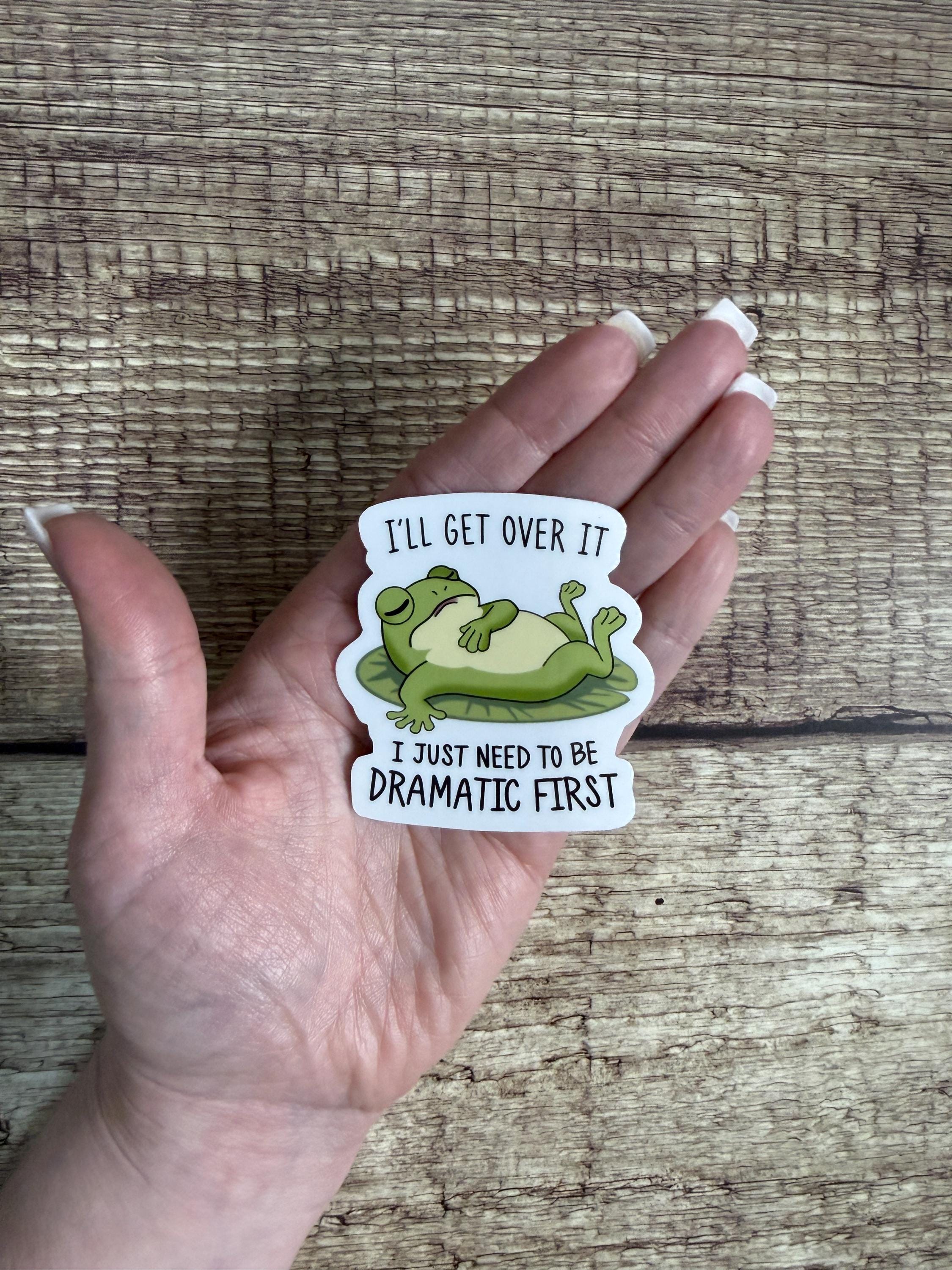 Funny Frog Waterproof Sticker "I'll Get Over It I Just Need to Be Dramatic First" Vinyl Decal Gift
