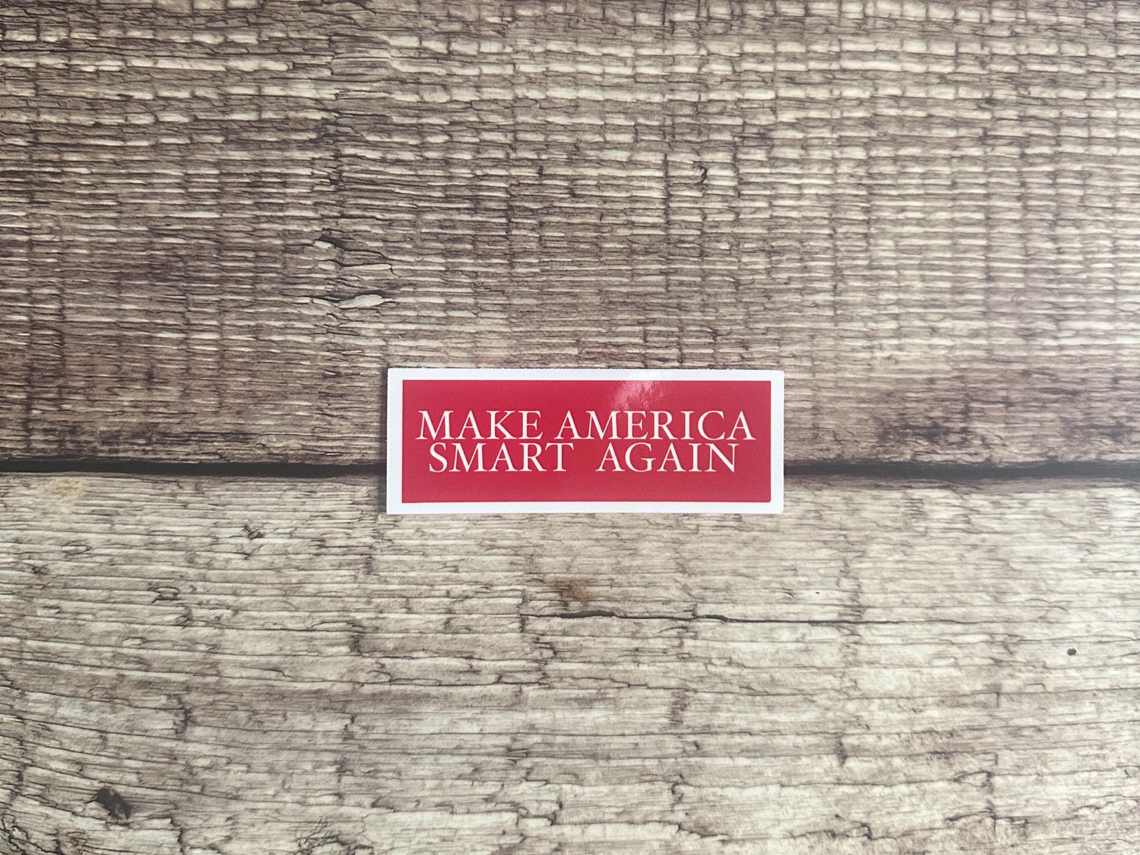 Make America Smart Again Waterproof Sticker: Anti-Trump Sarcastic Vinyl Decal