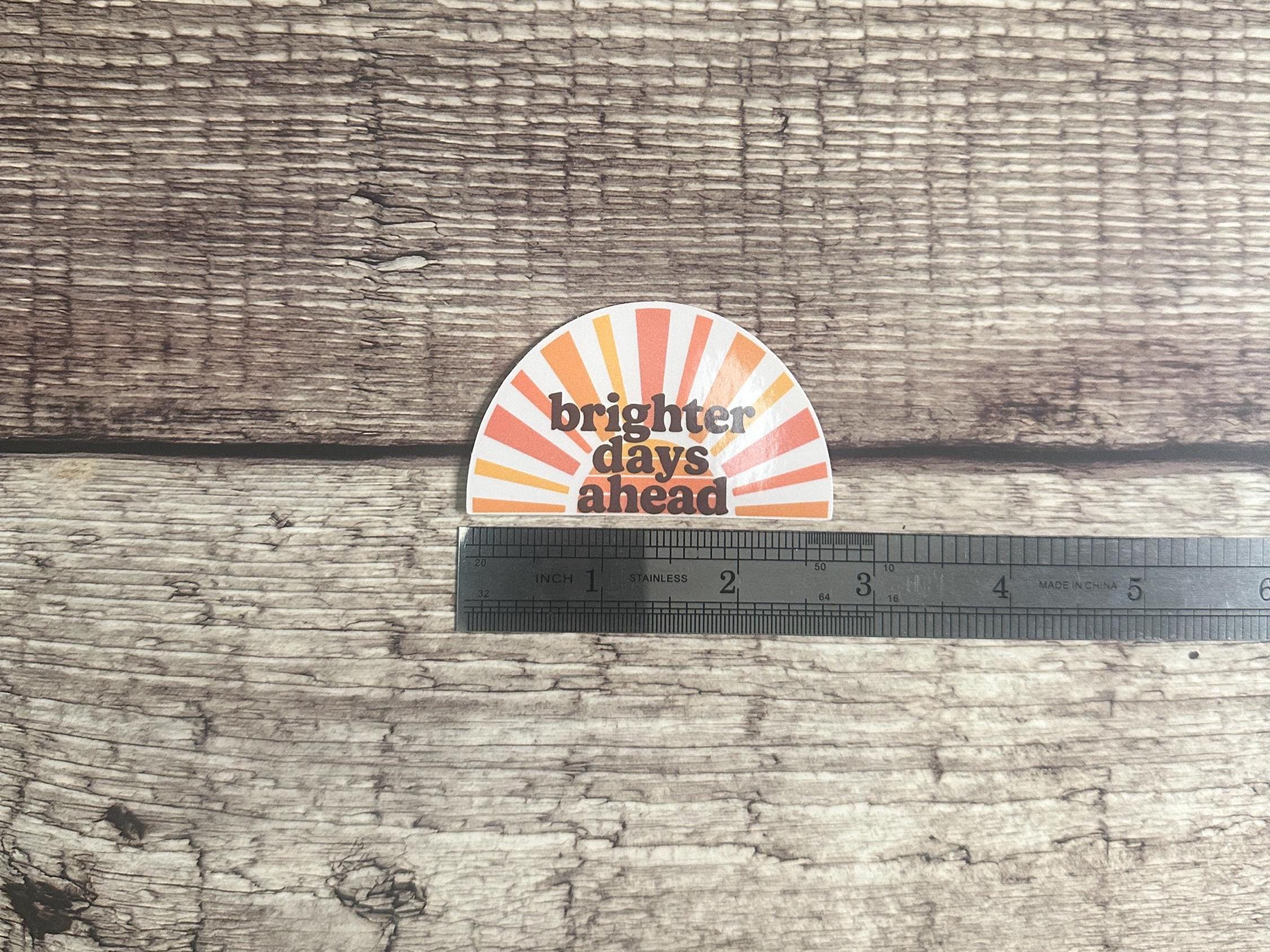 Mental Health Waterproof Sticker "Brighter Days Ahead" Positive Affirmation Vinyl Decal