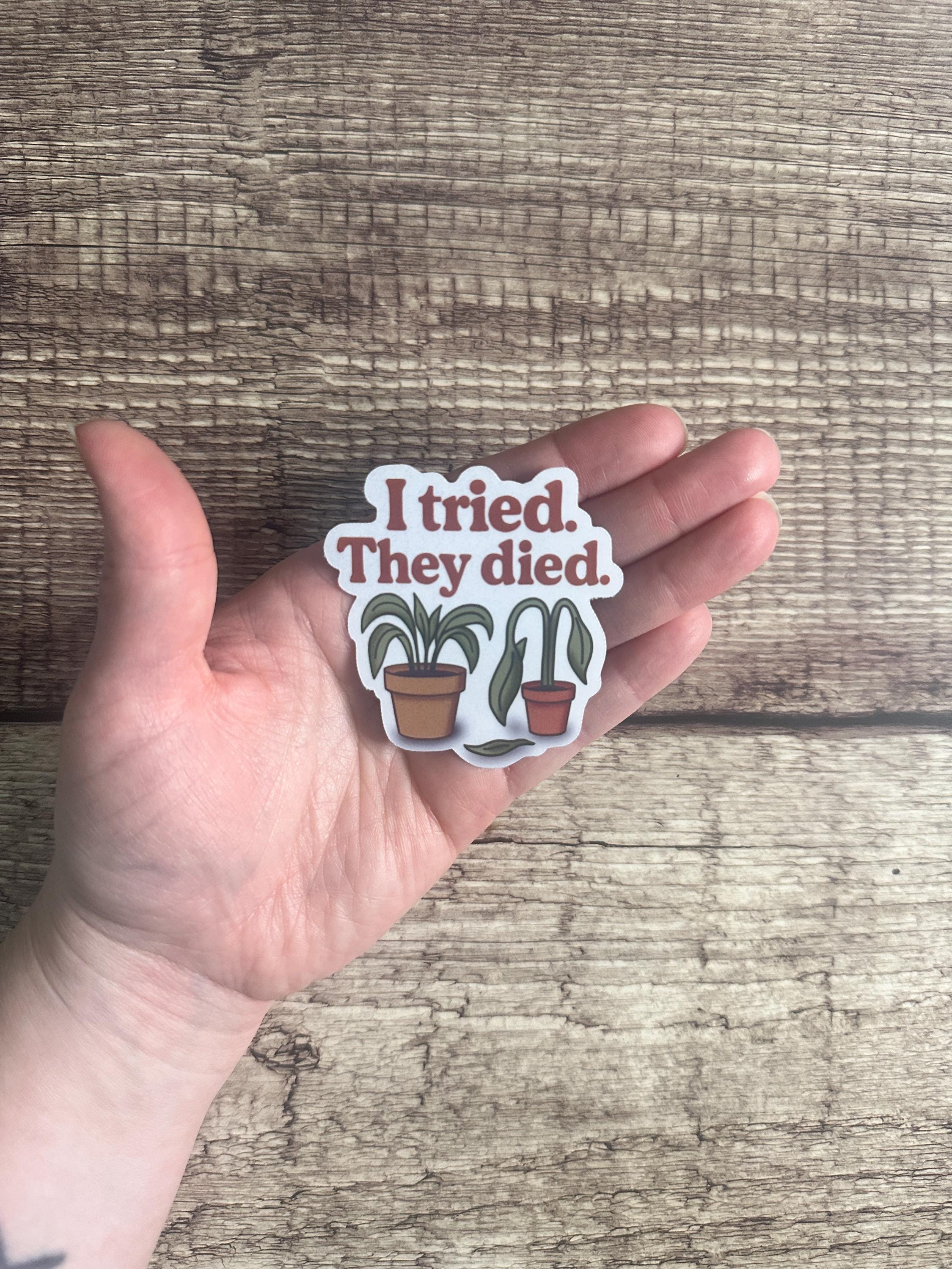 Funny Houseplant Waterproof Sticker: "I Tried They Died" Sarcastic Plant Lover Vinyl Decal Gift