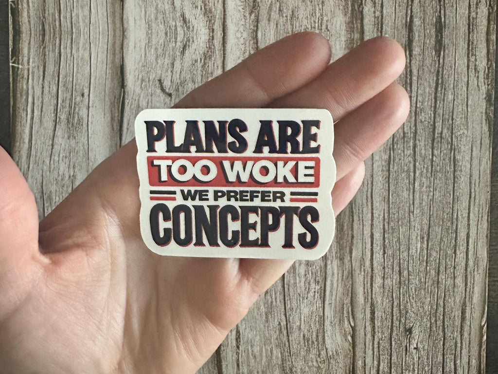 Funny Anti-Trump Waterproof Sticker: "Plans Are Too Woke, We Prefer Concepts" Political Humor Vinyl Decal
