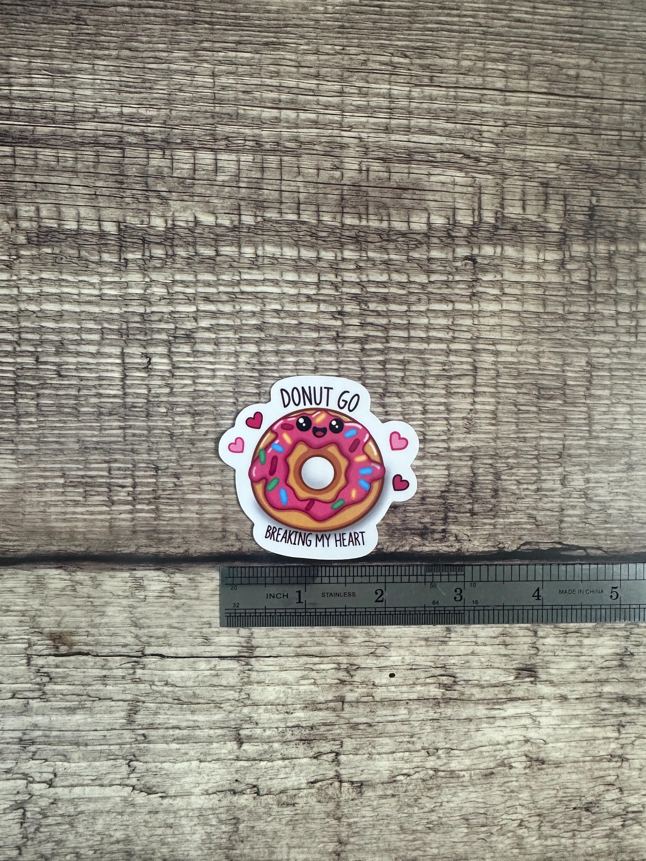 Donut Love Waterproof Sticker - "Donut Go Breaking My Heart" Funny Vinyl Decal or Magnet for Laptops & Water Bottles Gift