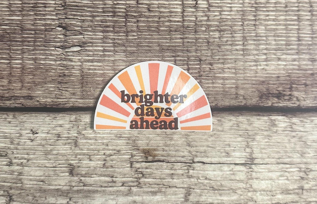 Mental Health Waterproof Sticker "Brighter Days Ahead" Positive Affirmation Vinyl Decal