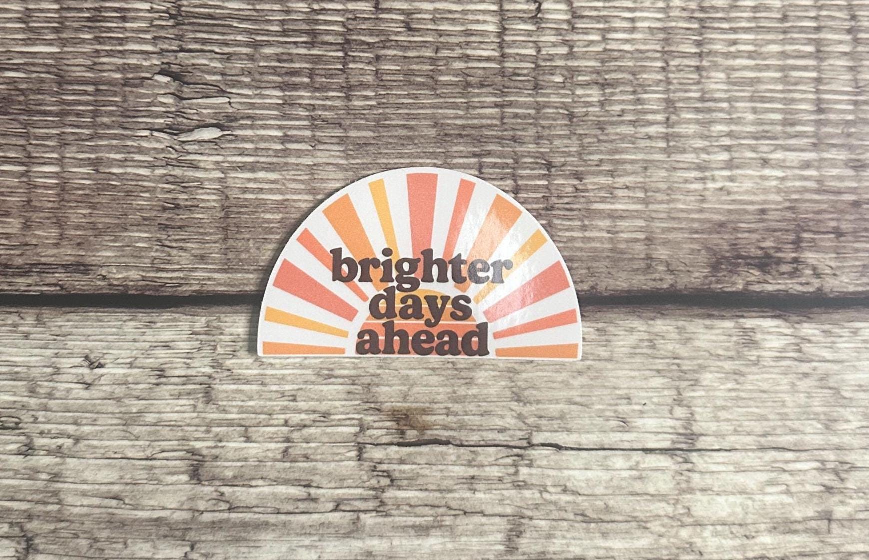 Mental Health Waterproof Sticker "Brighter Days Ahead" Positive Affirmation Vinyl Decal