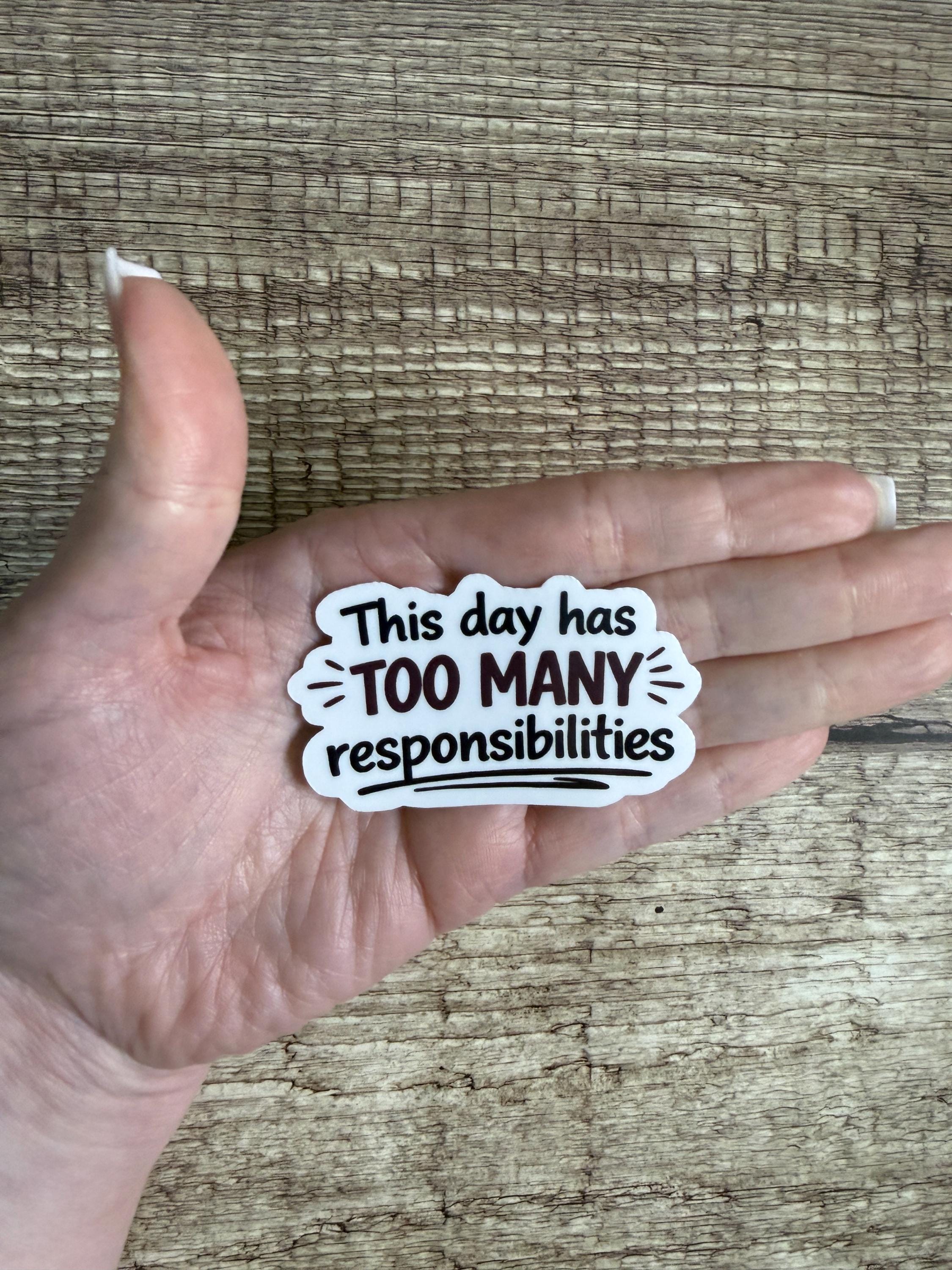 Funny Relatable Waterproof Sticker "This Day Has Too Many Responsibilities" Vinyl Decal Gift
