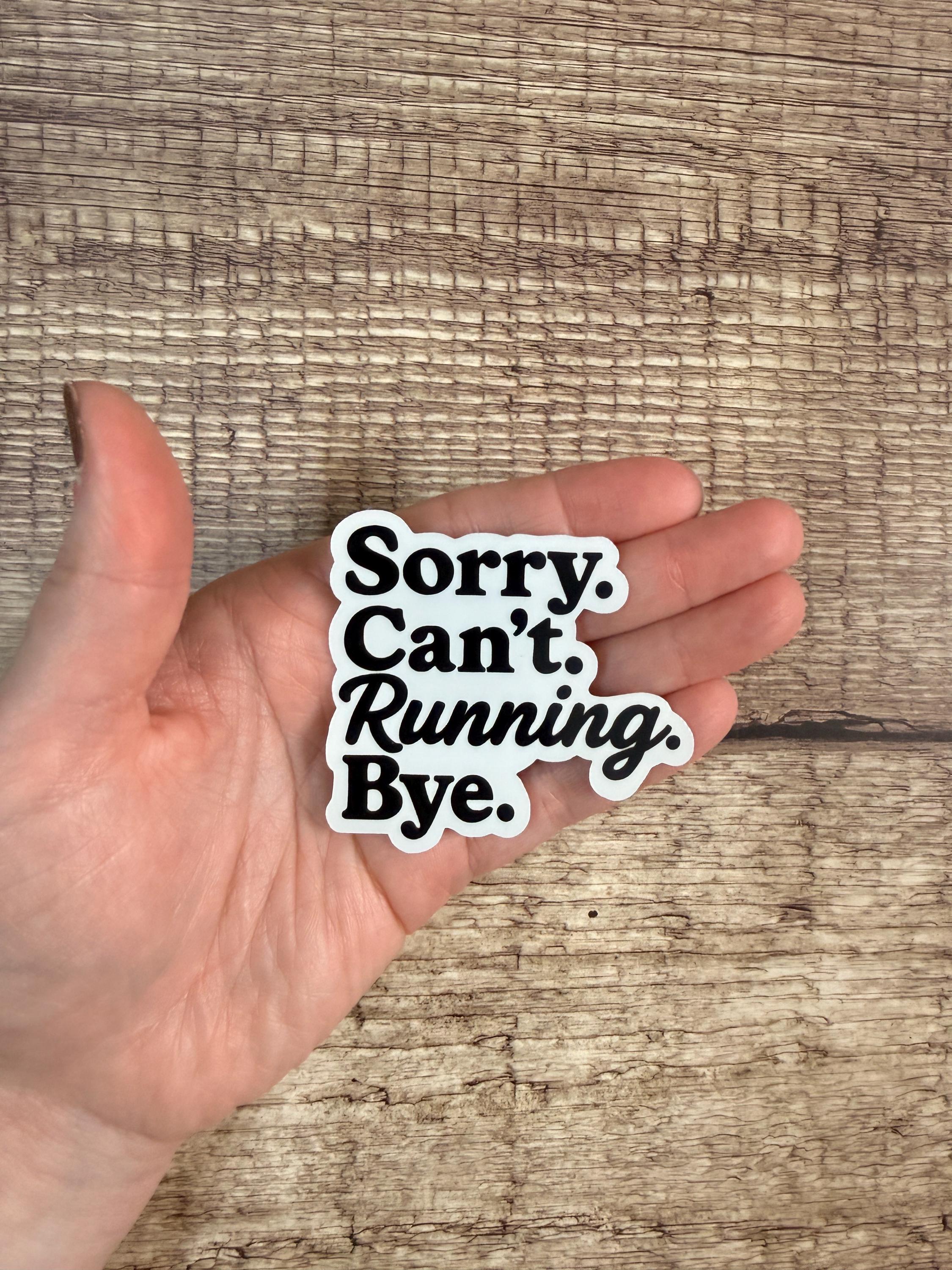 Funny Running Quote Waterproof Sticker: “Sorry. Can’t. Running. Bye.” Marathon Training Gift for Runners