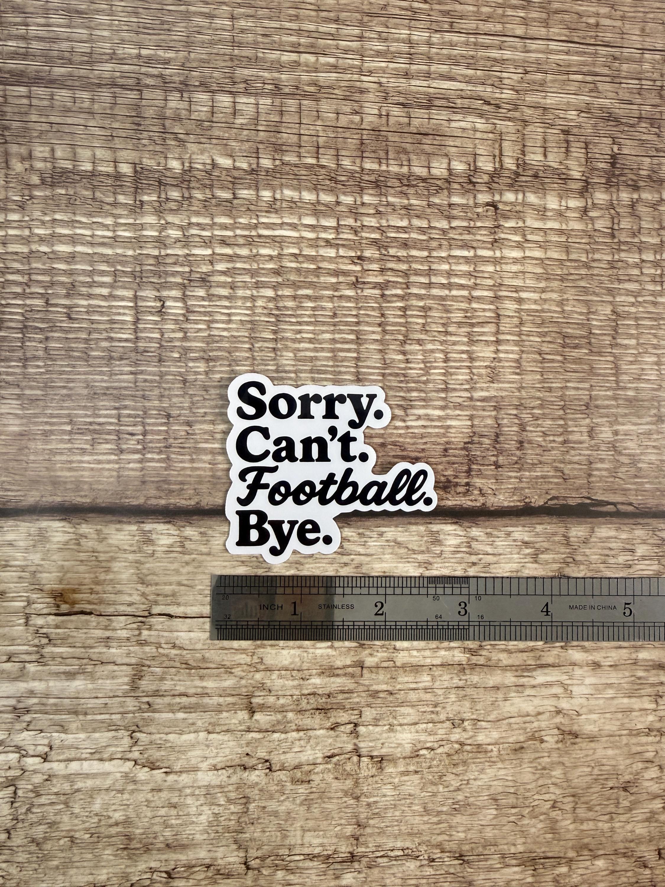 Funny Football Quote Waterproof Sticker: "Sorry. Can't. Football. Bye." Vinyl Decal