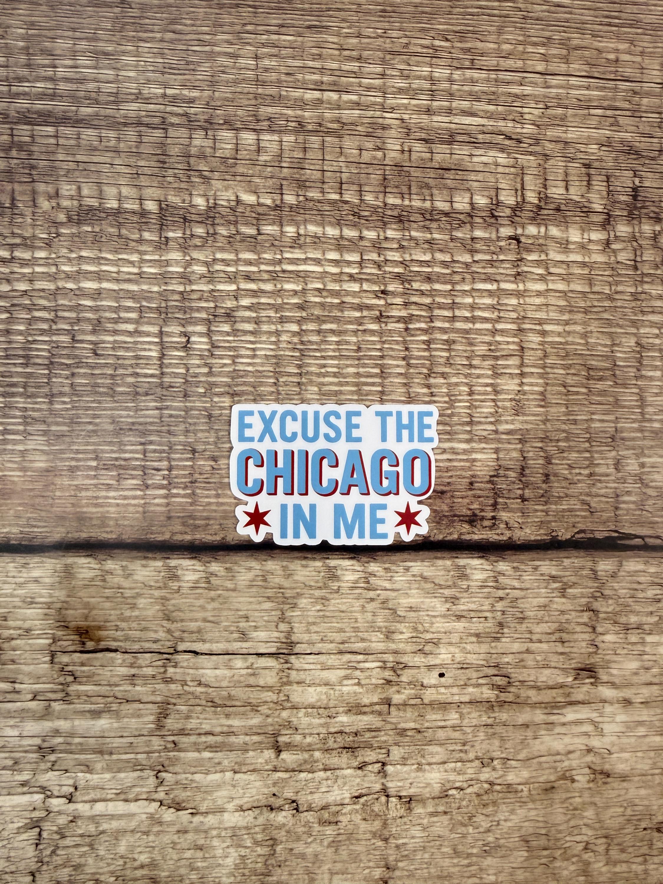 Funny Waterproof Midwest Sticker "Excuse the Chicago in Me" | Chicago Gift | Windy City Vinyl Decal