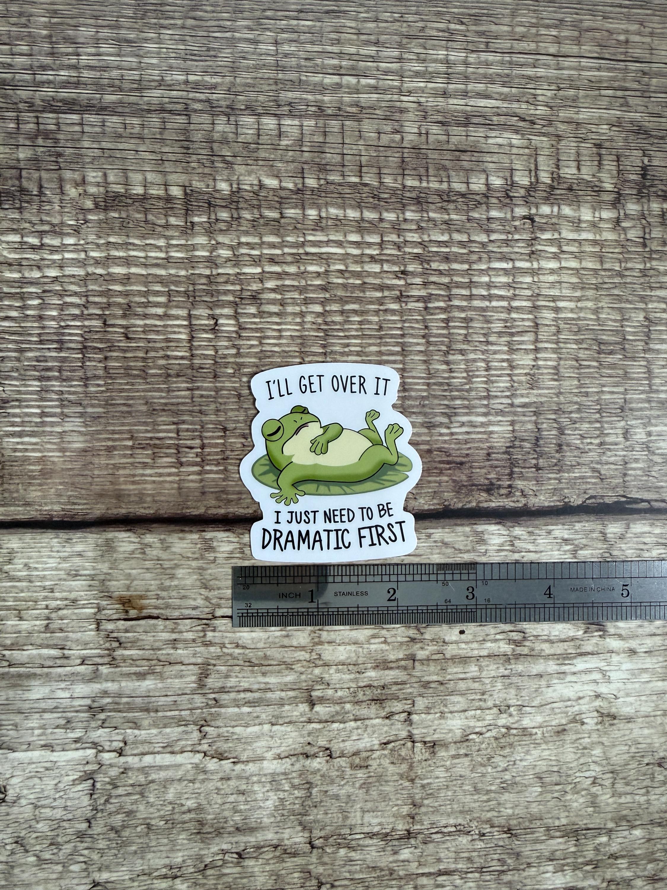 Funny Frog Waterproof Sticker "I'll Get Over It I Just Need to Be Dramatic First" Vinyl Decal Gift