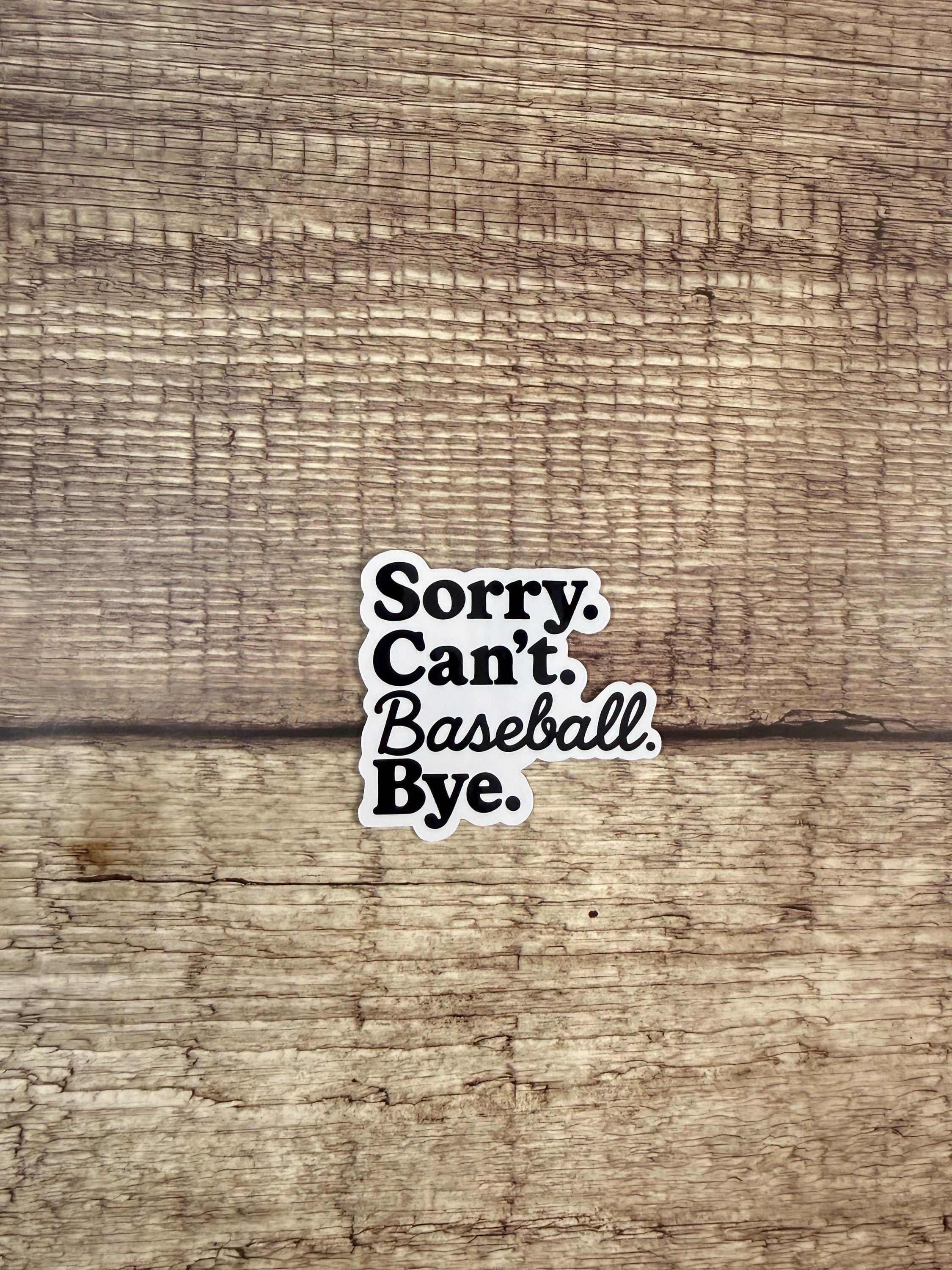 Funny Baseball Sticker: "Sorry. Can't. Baseball. Bye." - Waterproof Vinyl Decal