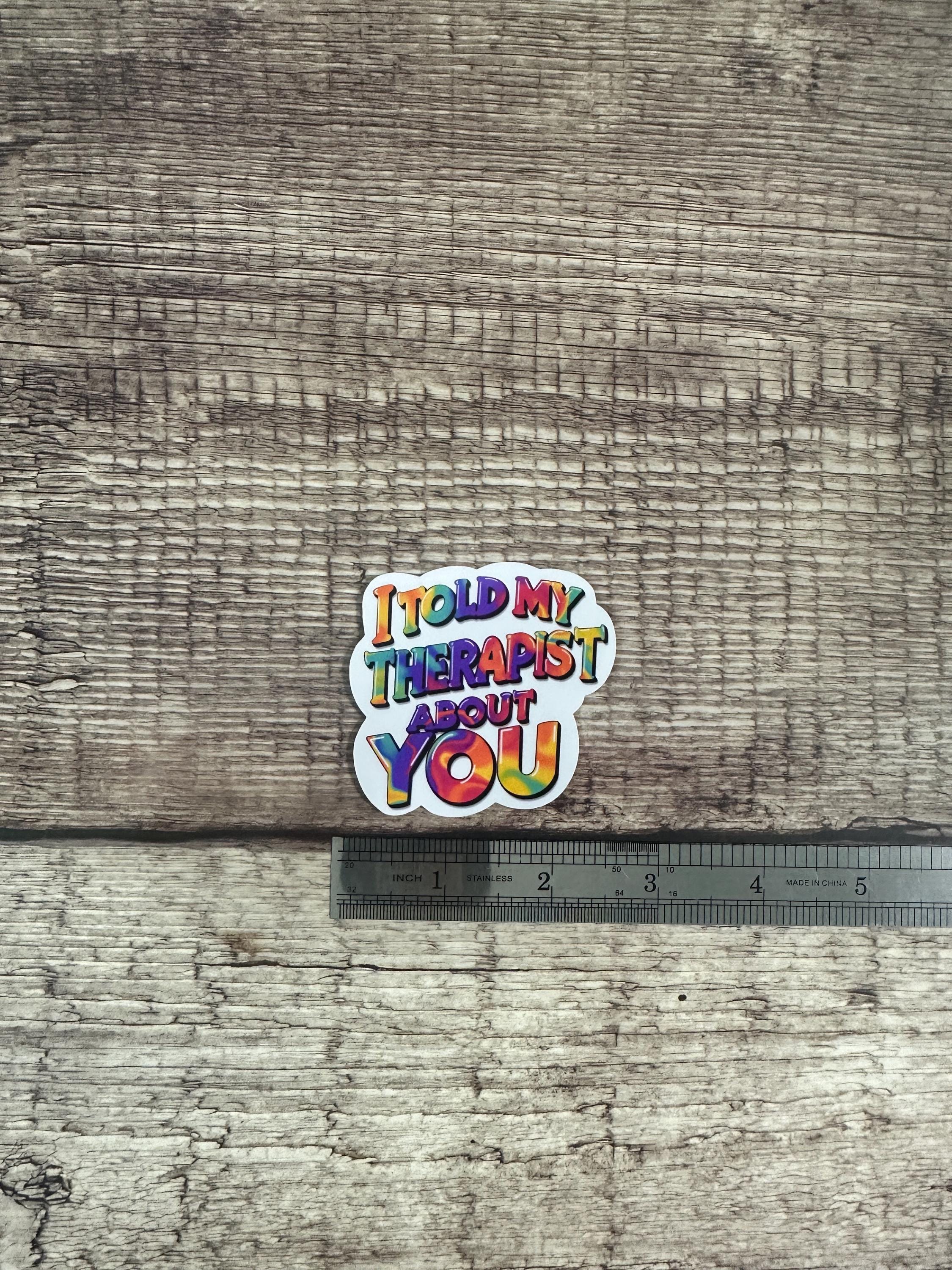 Therapy Humor Waterproof Sticker: "I Told My Therapist About You" Vinyl Decal