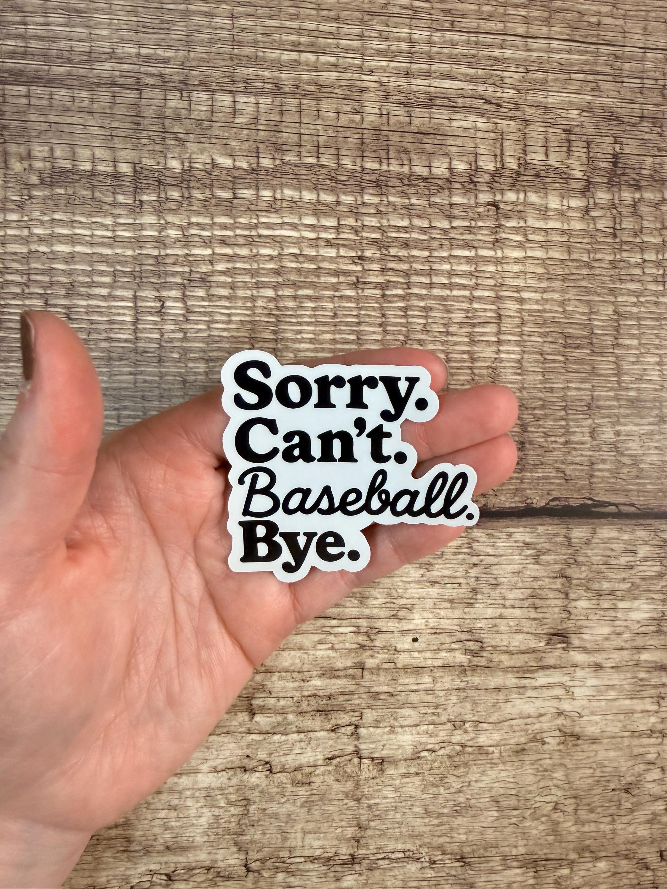 Funny Baseball Sticker: "Sorry. Can't. Baseball. Bye." - Waterproof Vinyl Decal