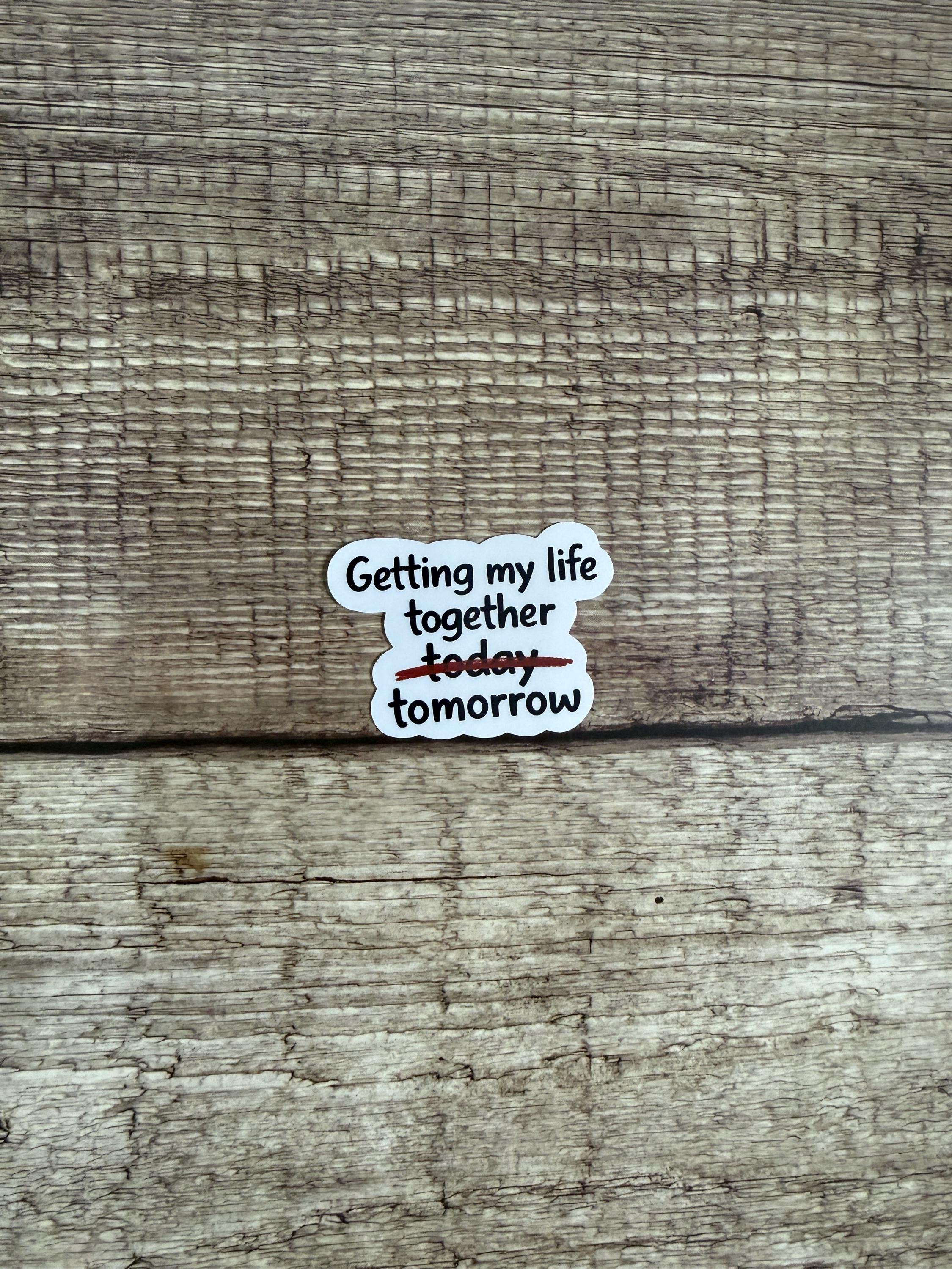 Funny Relatable Waterproof Sticker "Getting My Life Together Tomorrow" Vinyl Decal Gift