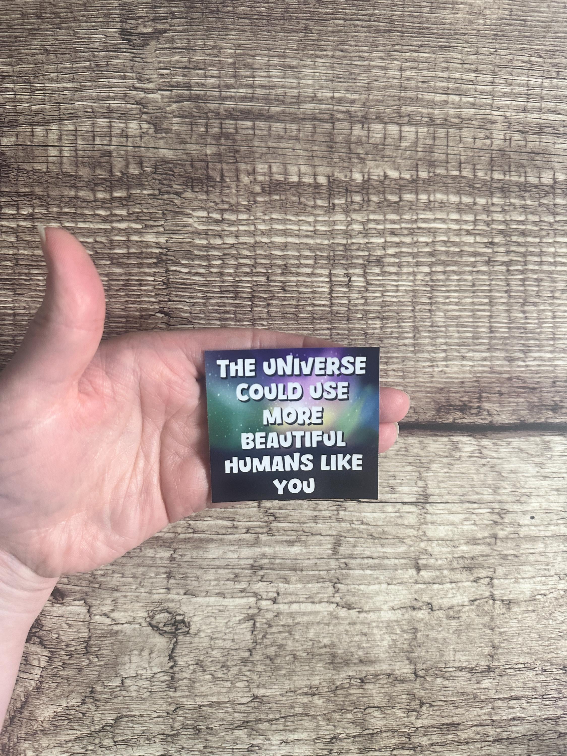 Motivational Waterproof Sticker "The Universe Needs More Beautiful Humans Like You" Inspirational Kindness Gift Positive Affirmation