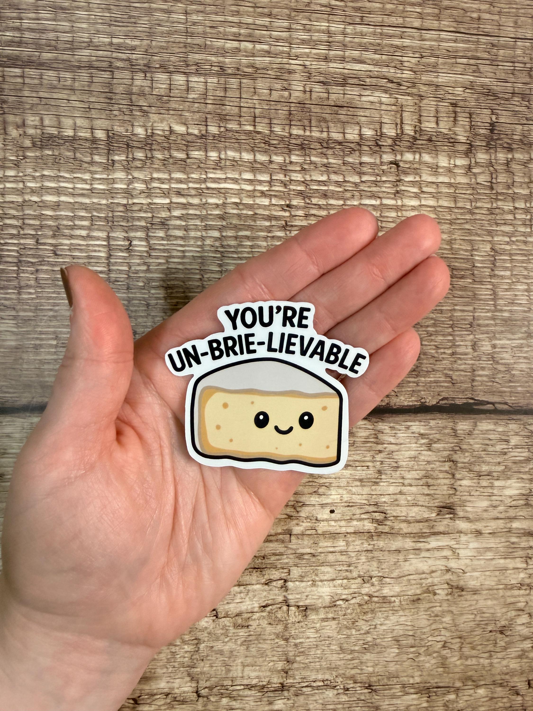 Funny Food Pun Waterproof Sticker: You’re Un-brie-lievable Vinyl Decal Gift